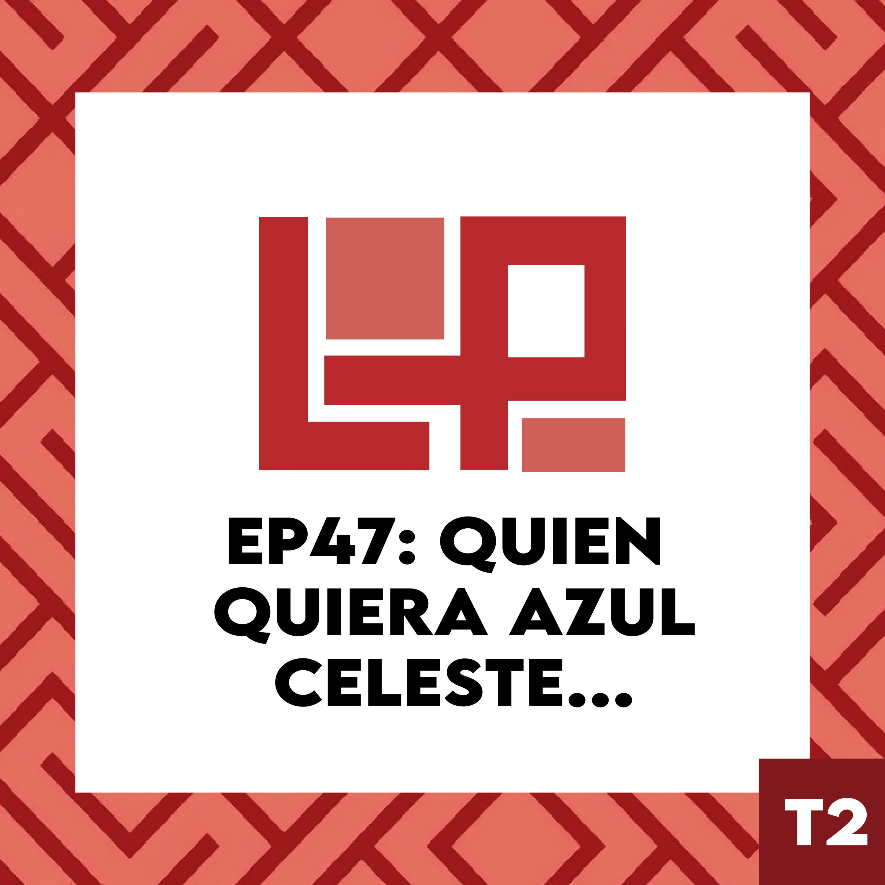 EP47: Quien quiera azul celeste...