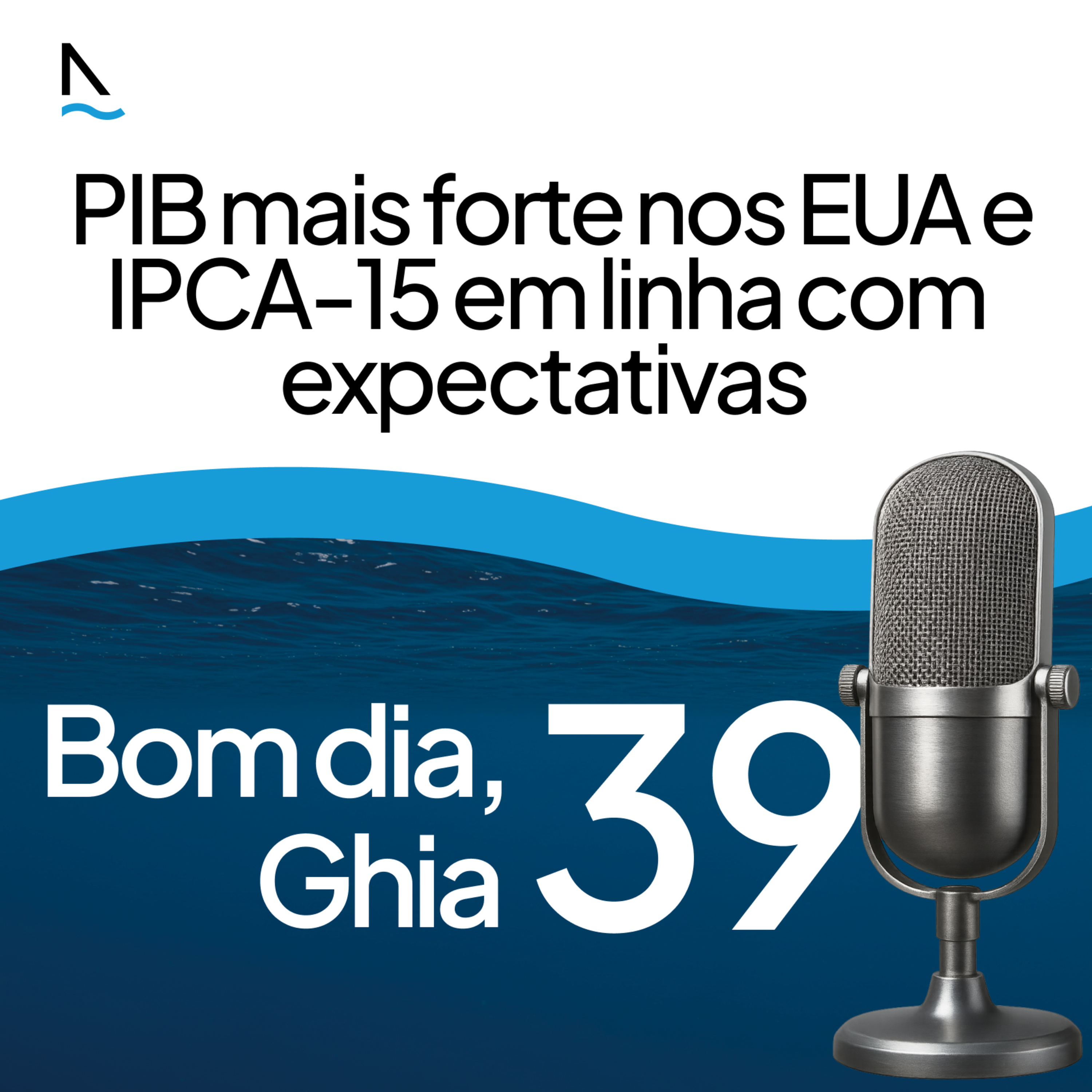 Bom dia Ghia 39 - PIB mais forte nos EUA e IPCA-15 em linha com expectativas episode artwork