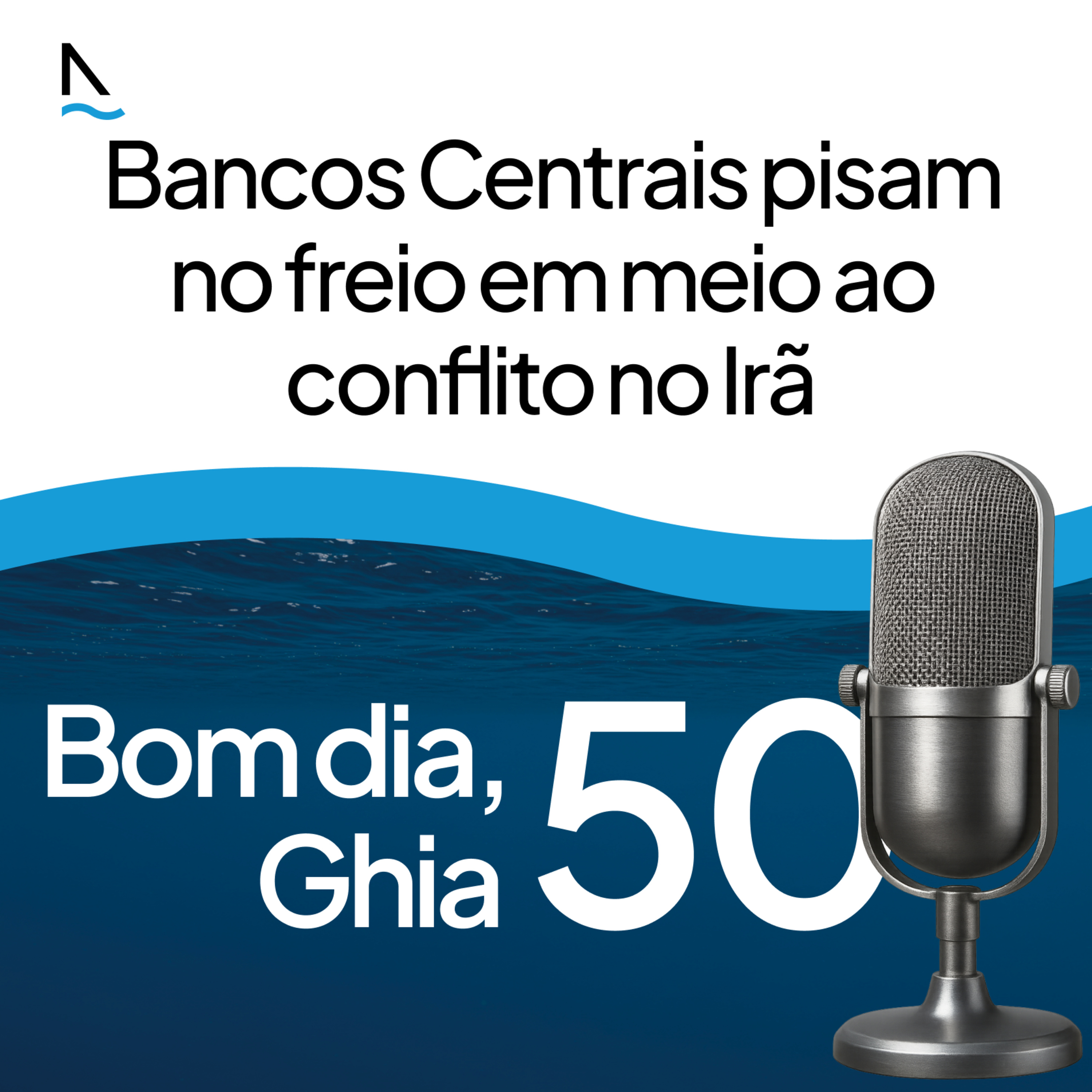 Bom dia Ghia 50 - Bancos Centrais pisam no freio em meio ao conflito no Irã episode artwork