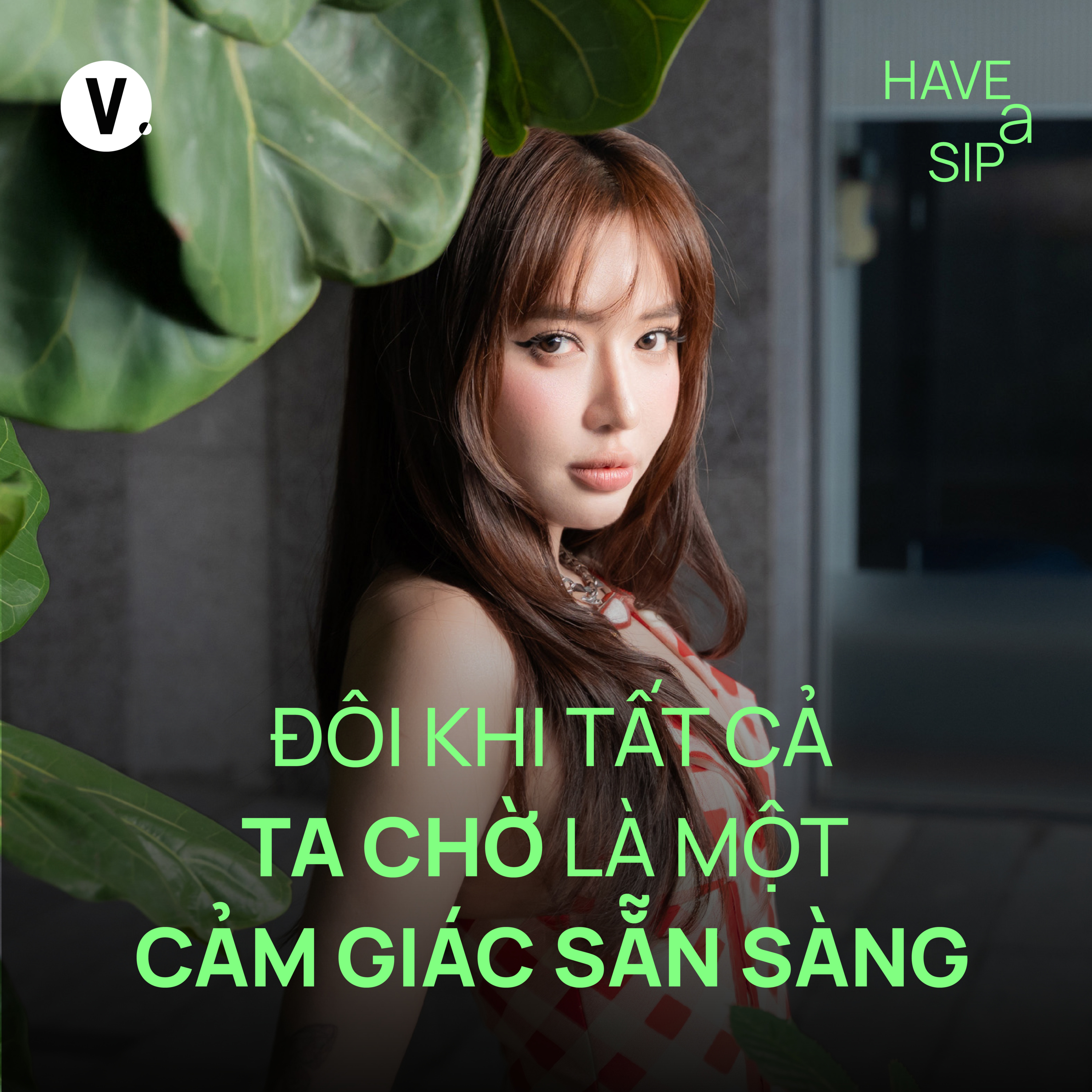 Bích Phương: Đôi khi tất cả ta chờ là một cảm giác sẵn sàng - Have A Sip #236