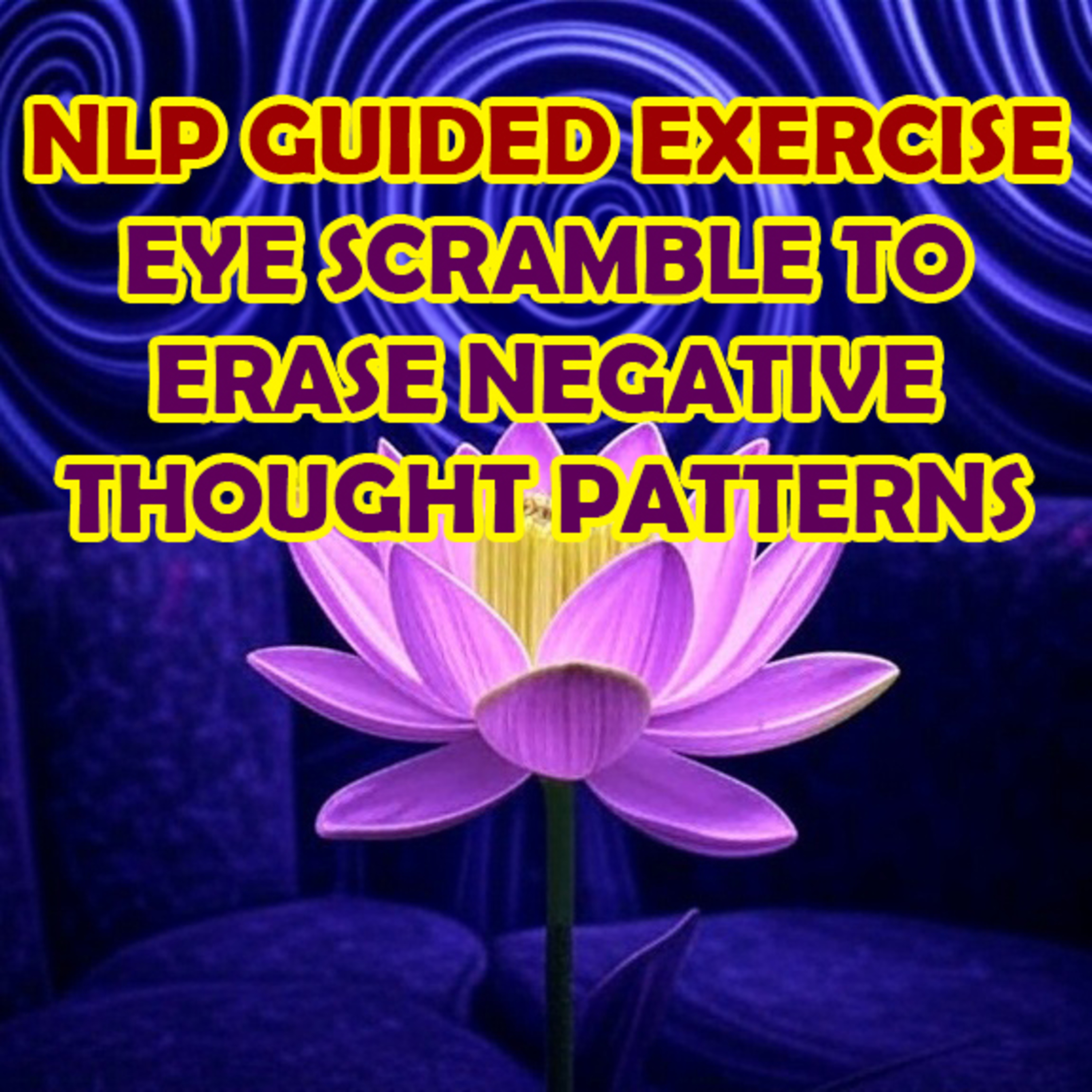 NLP Guided Exercise - Eye Scramble Pattern for Anxiety and Negative Thought Patterns (EMDR)