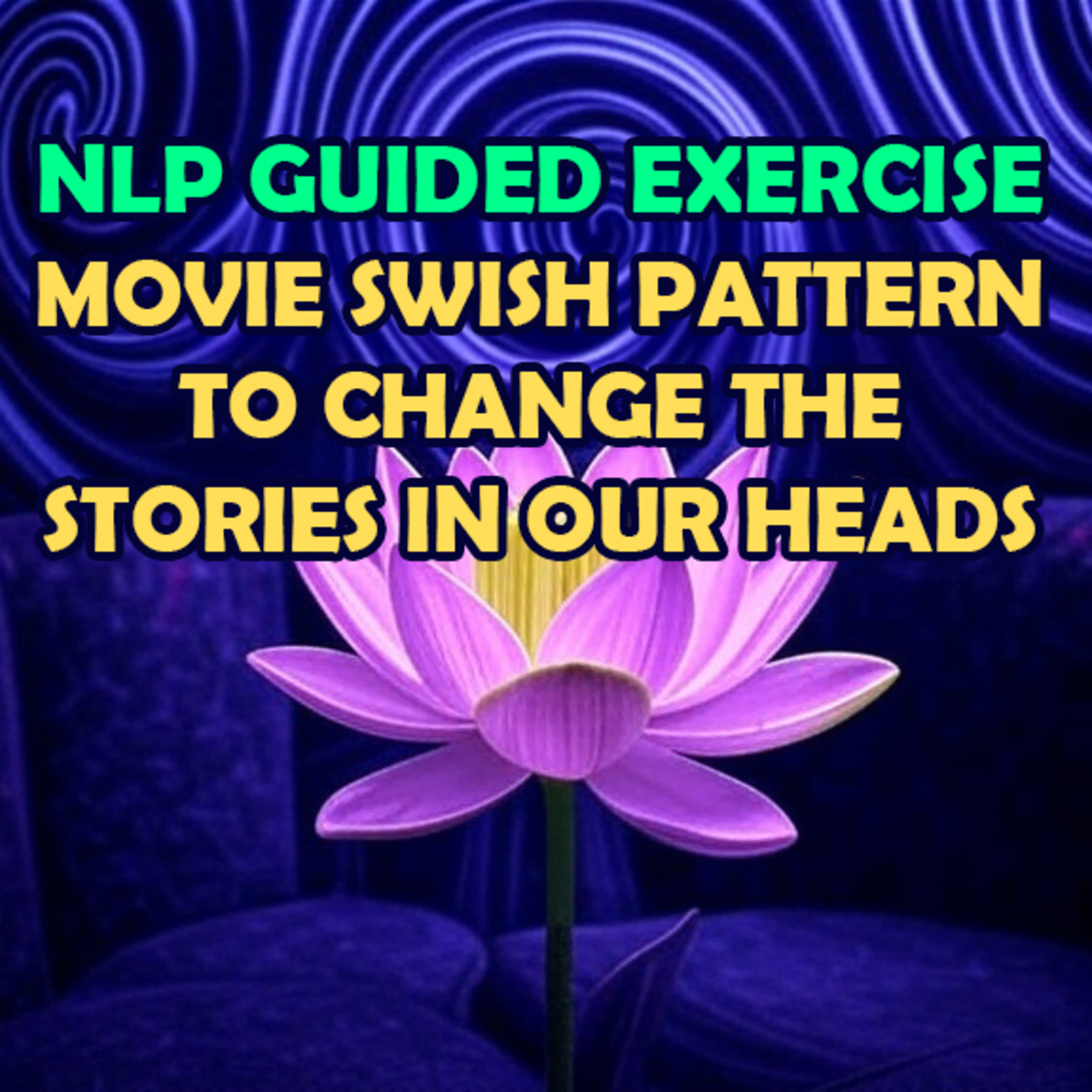 NLP Guided Exercise - Movie Swish Pattern to change the Stories in our Head