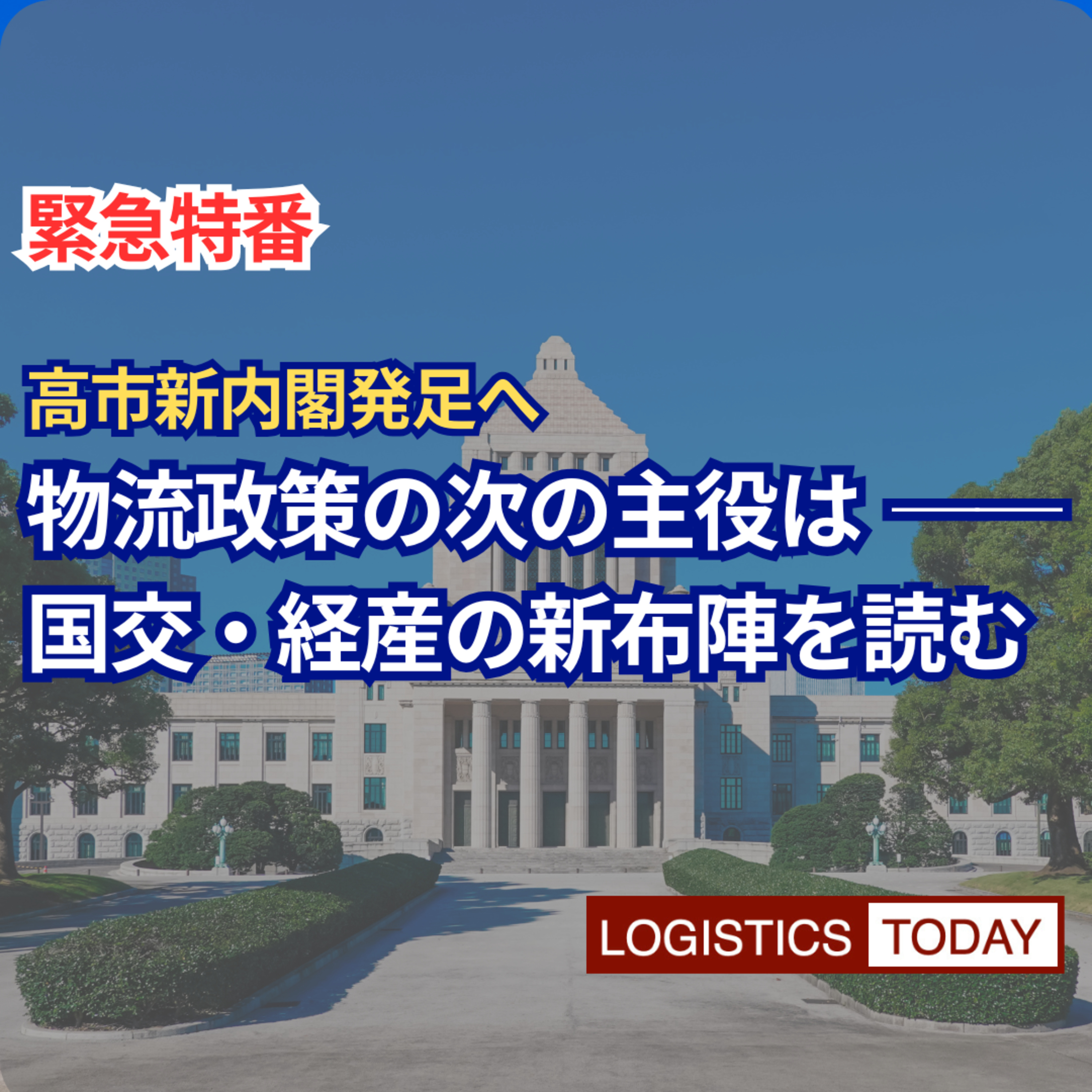 【緊急特番】高市新内閣発足へ 物流政策の次の主役はー　国交・経産の新布陣を読む episode artwork