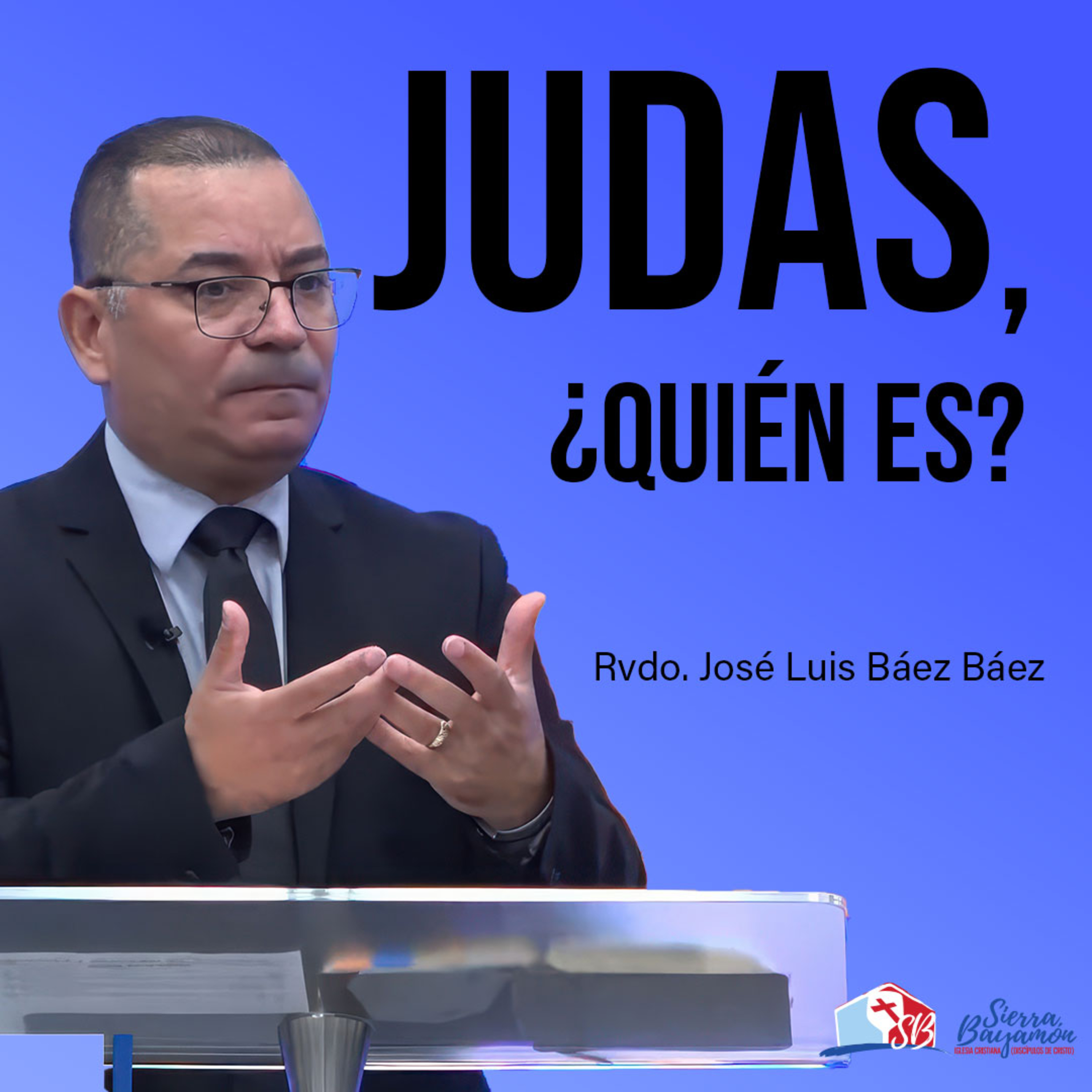 Judas, ¿Quién Es?: Un Mensaje de Semana Santa por el Rvdo. José Luis Baz Báez episode artwork