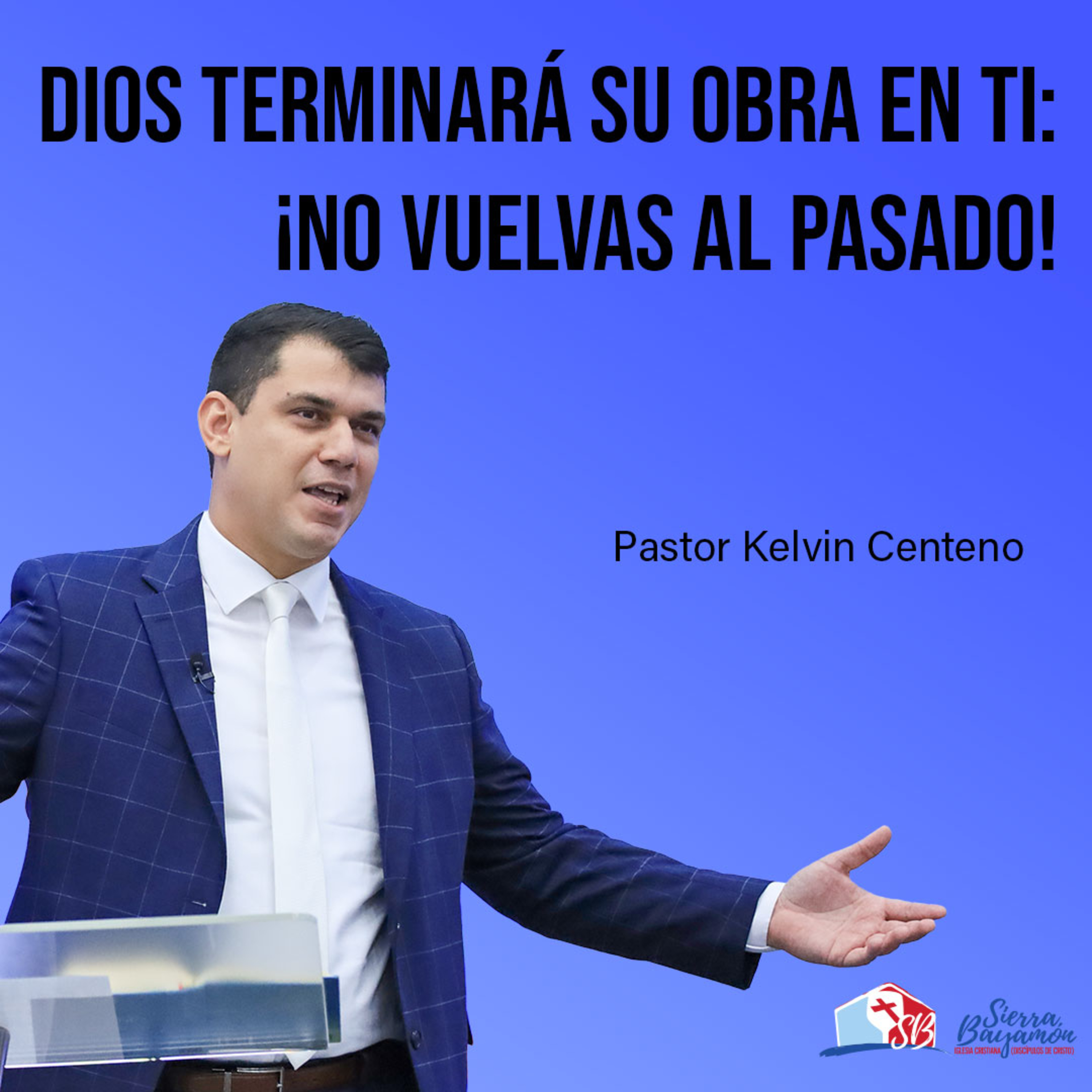Dios Terminará Su Obra en Ti: ¡No Vuelvas al Pasado! | Pastor Kelvin Centeno episode artwork