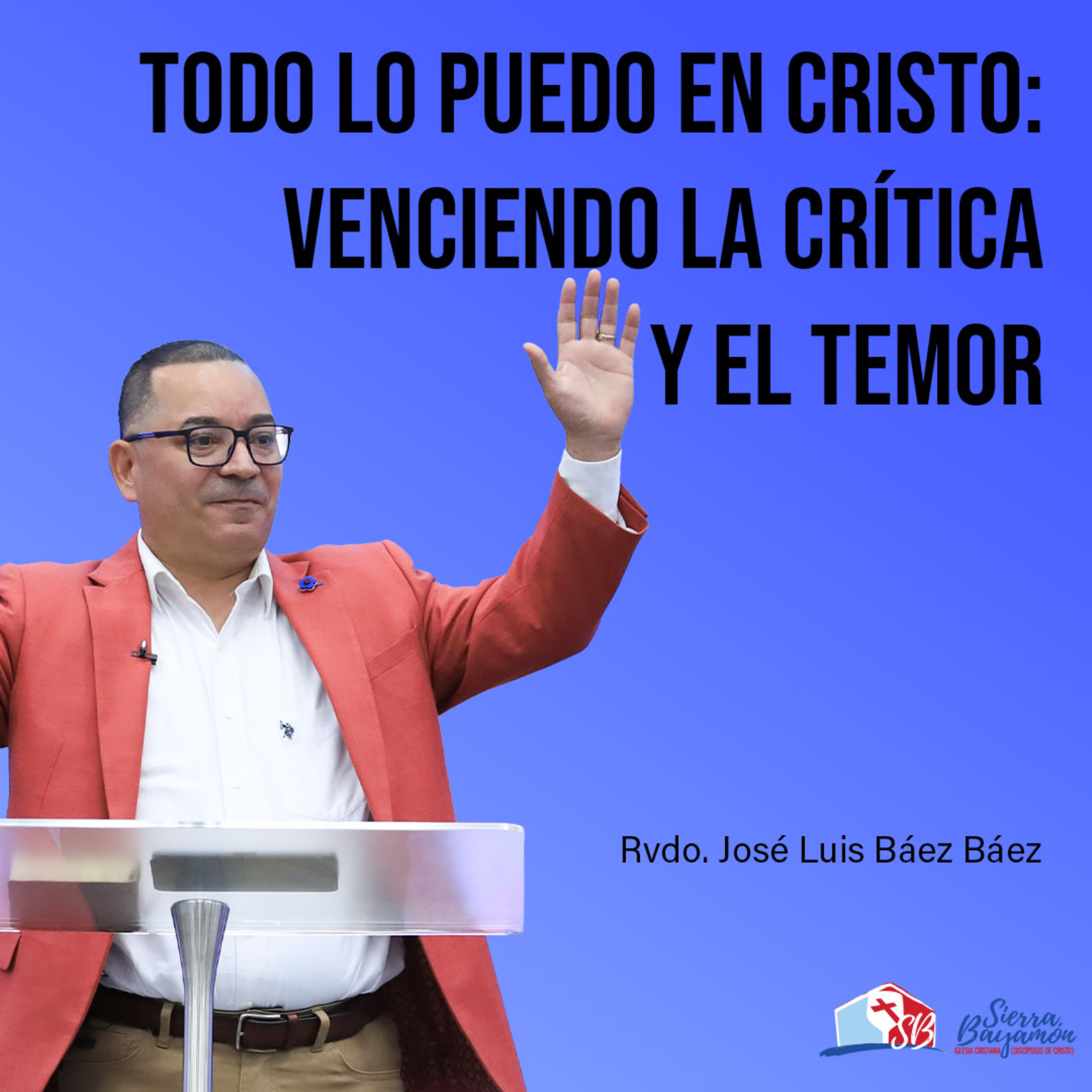 Todo lo Puedo en Cristo: Venciendo la Crítica y el Temor | Rvdo. José Luis Báez Báez episode artwork