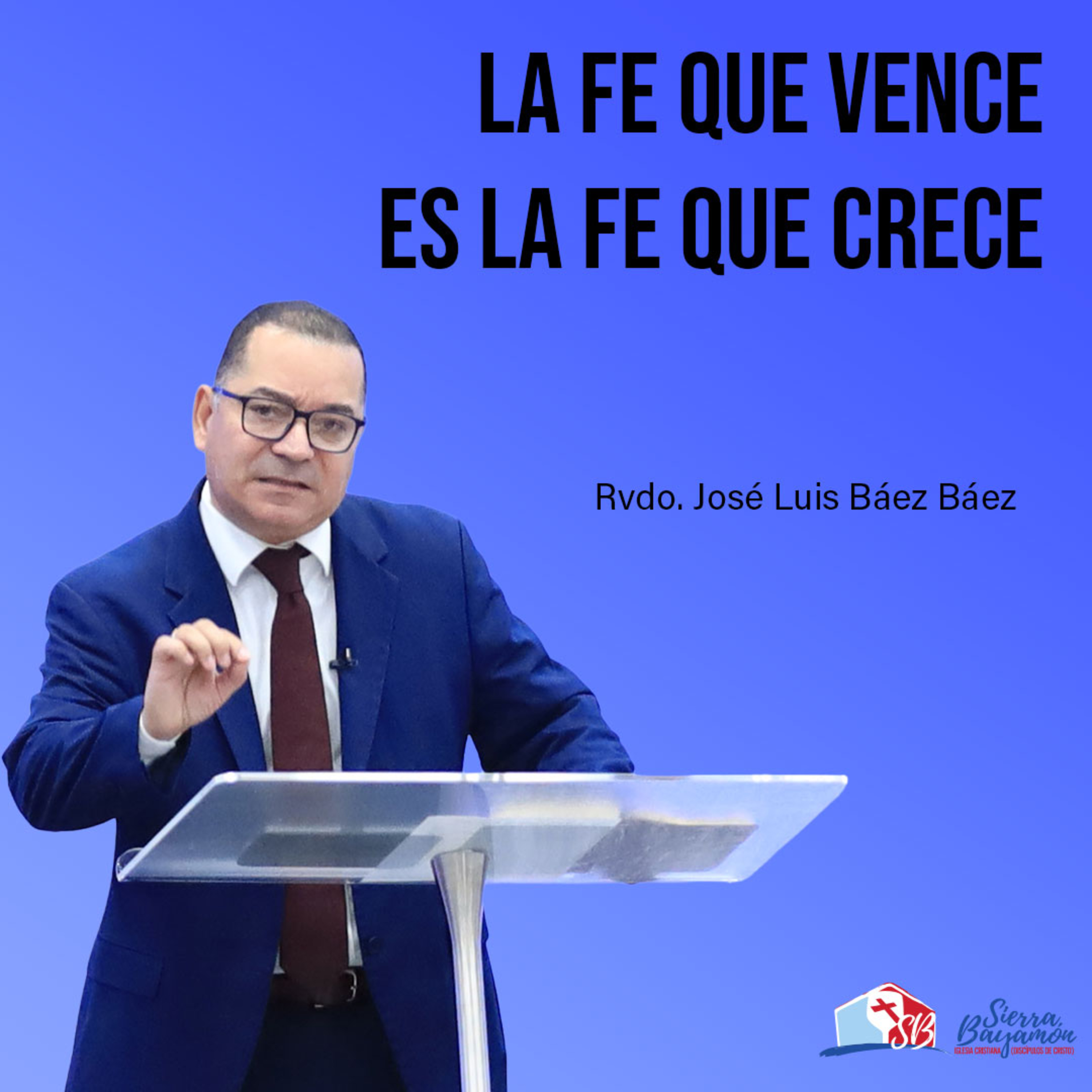 La Fe que Vence es la Fe que Crece | Rvdo. José Luis Báez Báez episode artwork