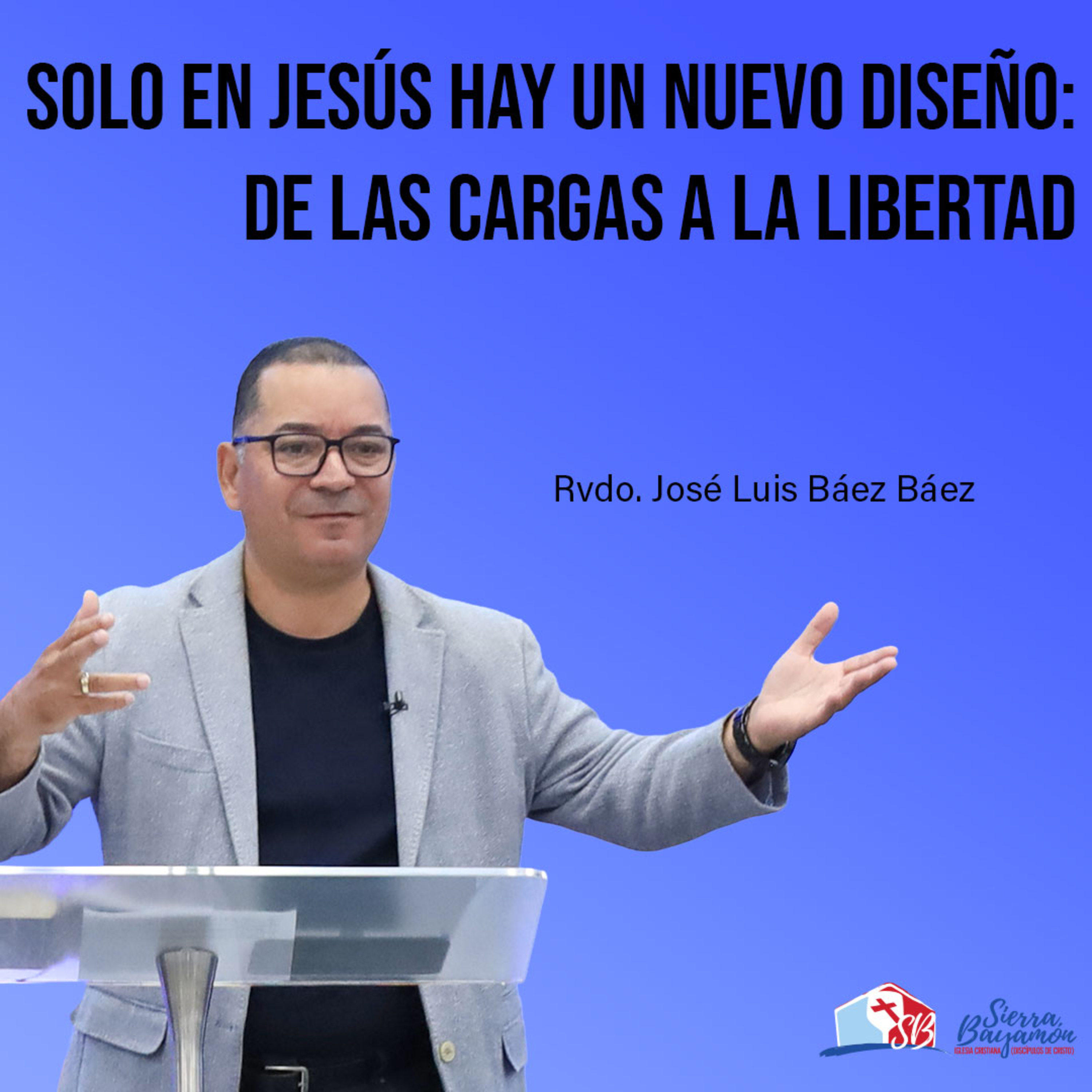Solo en Jesús hay un Nuevo Diseño: De las Cargas a la Libertad | Rvdo. José Luis Báez Báez episode artwork
