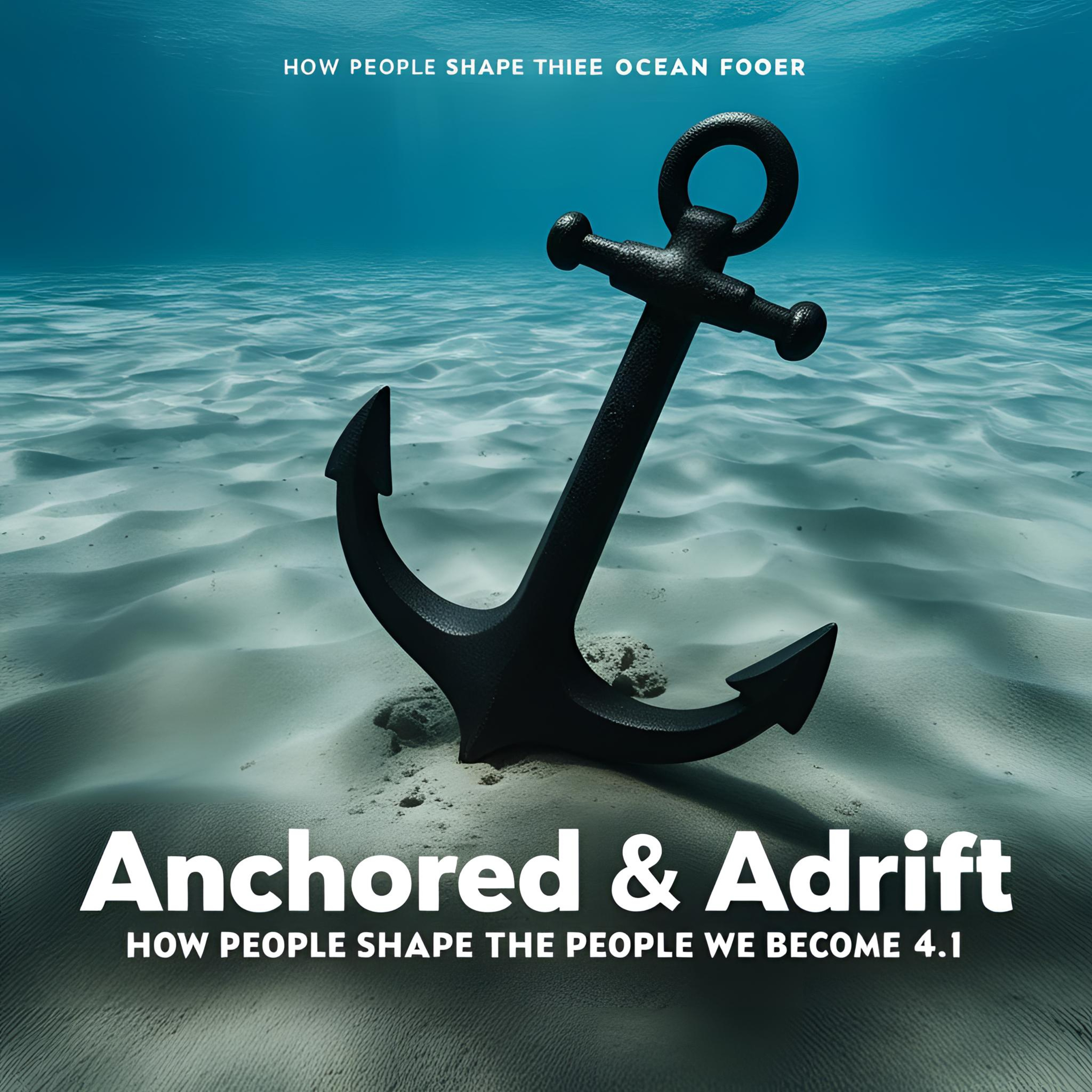 Anchored & Adrift: How People Shape the People We Become 4.1 episode artwork