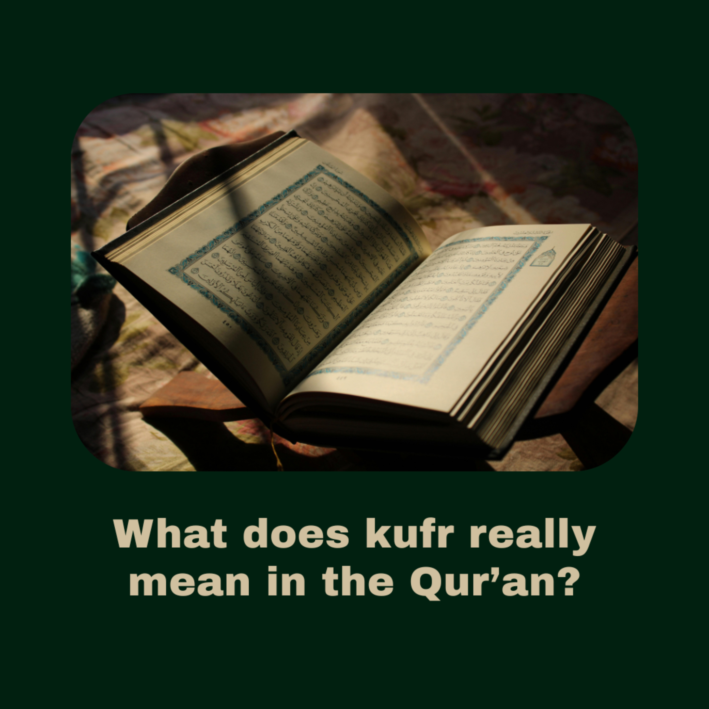 The Hidden Meaning of Kufr: Beyond Disbelief - Light Upon Light by IslamiCity