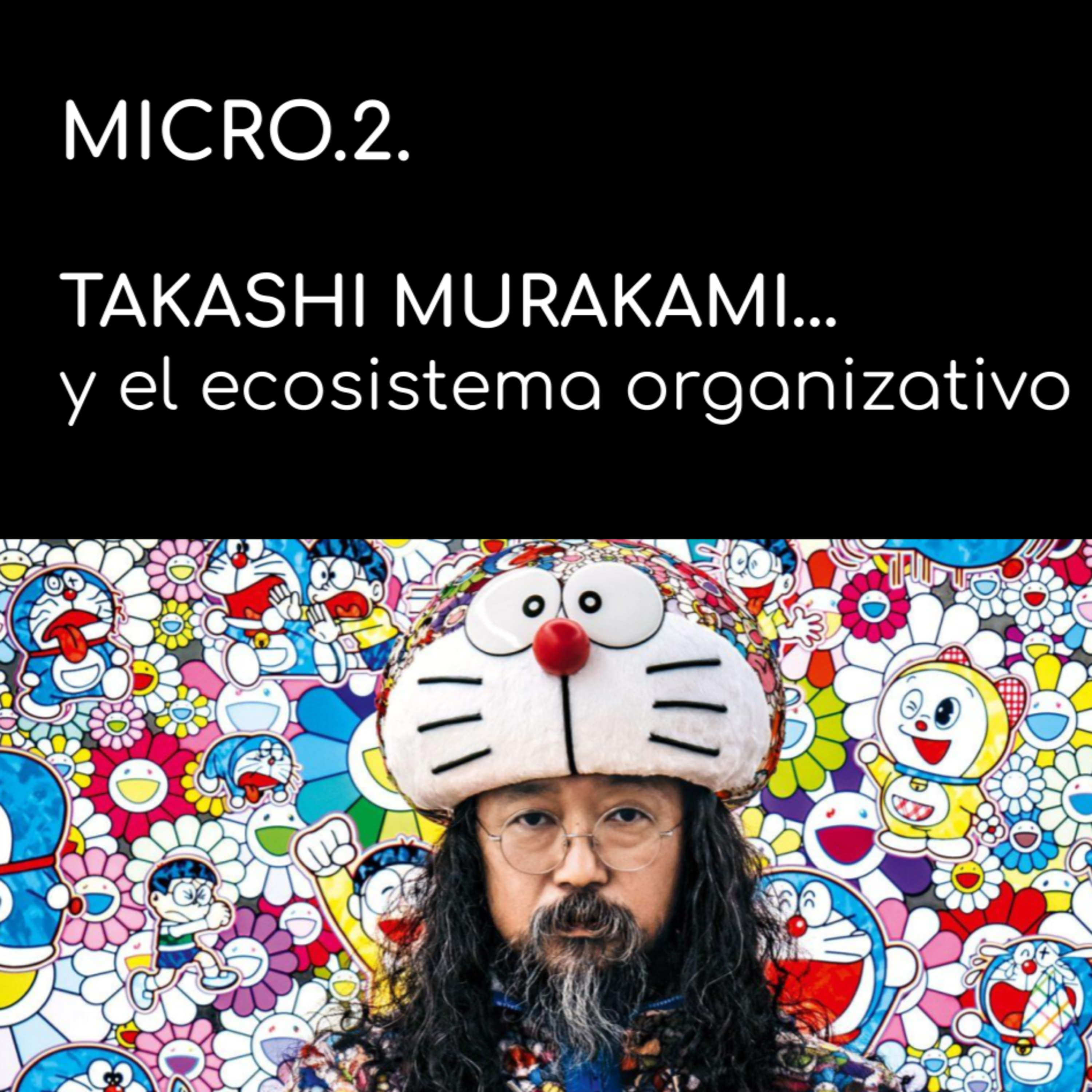 Sueñan las Organizaciones, MICROsueño 2: TAKASHI MURAKAMI y el ecosistema organizativo episode artwork