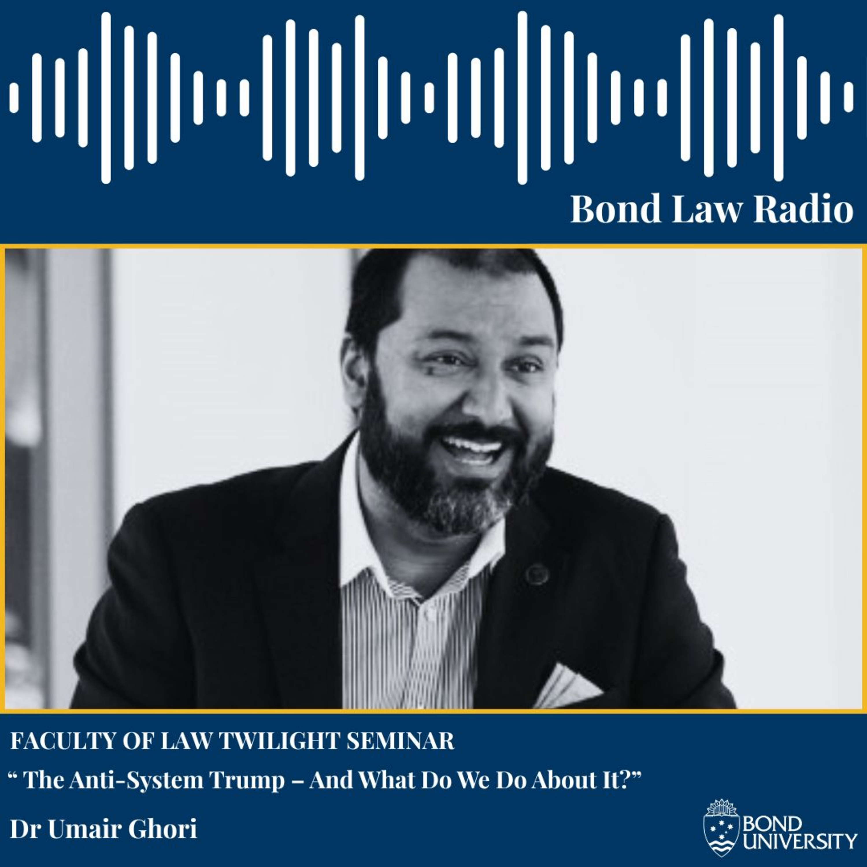 BOND LAW RADIO: The Anti-System Trump – And What Do We Do About It? w/ Dr Umair Ghori