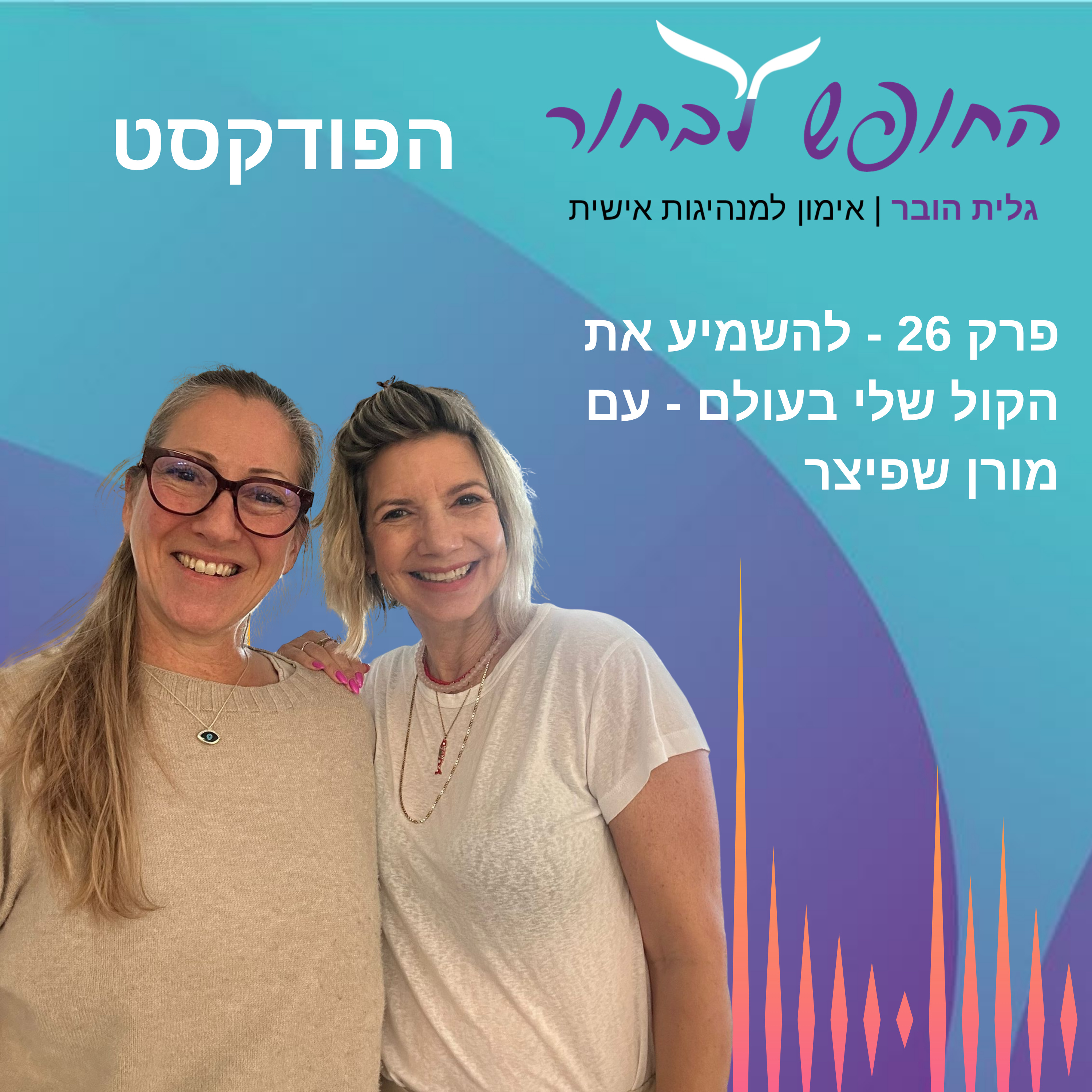 פרק 26 - להשמיע את הקול שלי בעולם - עם מורן שפיצר