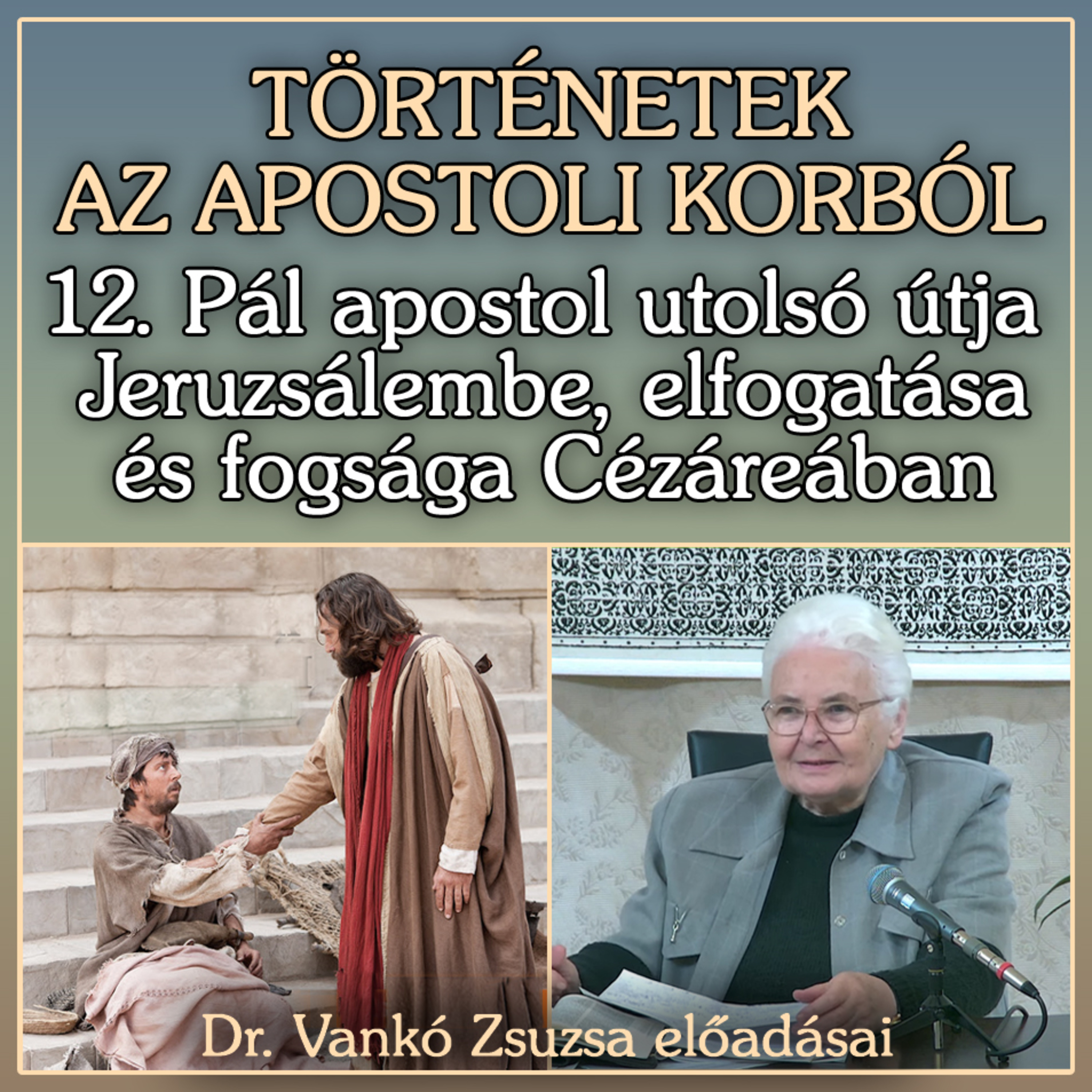 12. Pál apostol utolsó útja Jeruzsálembe, elfogatása és fogsága Cézáreában (Apcsel 21–24. fej.) • Dr. Vankó Zsuzsa episode artwork