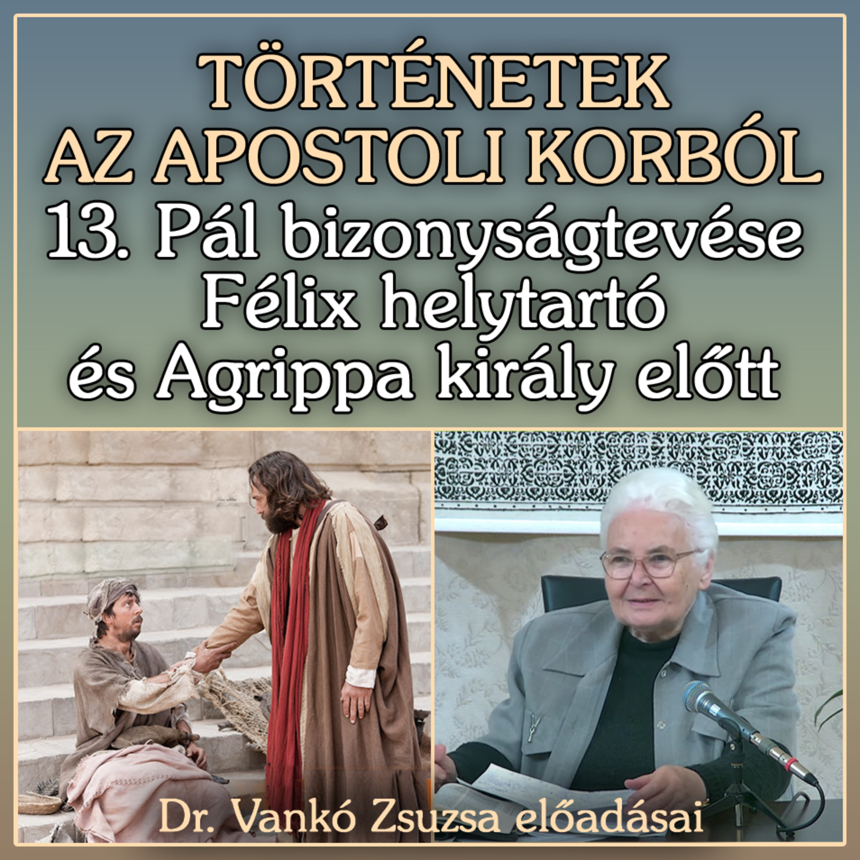 13. Pál bizonyságtevése Félix helytartó és Agrippa király előtt (Apcsel 25–26. fej.) • Dr. Vankó Zsuzsa episode artwork