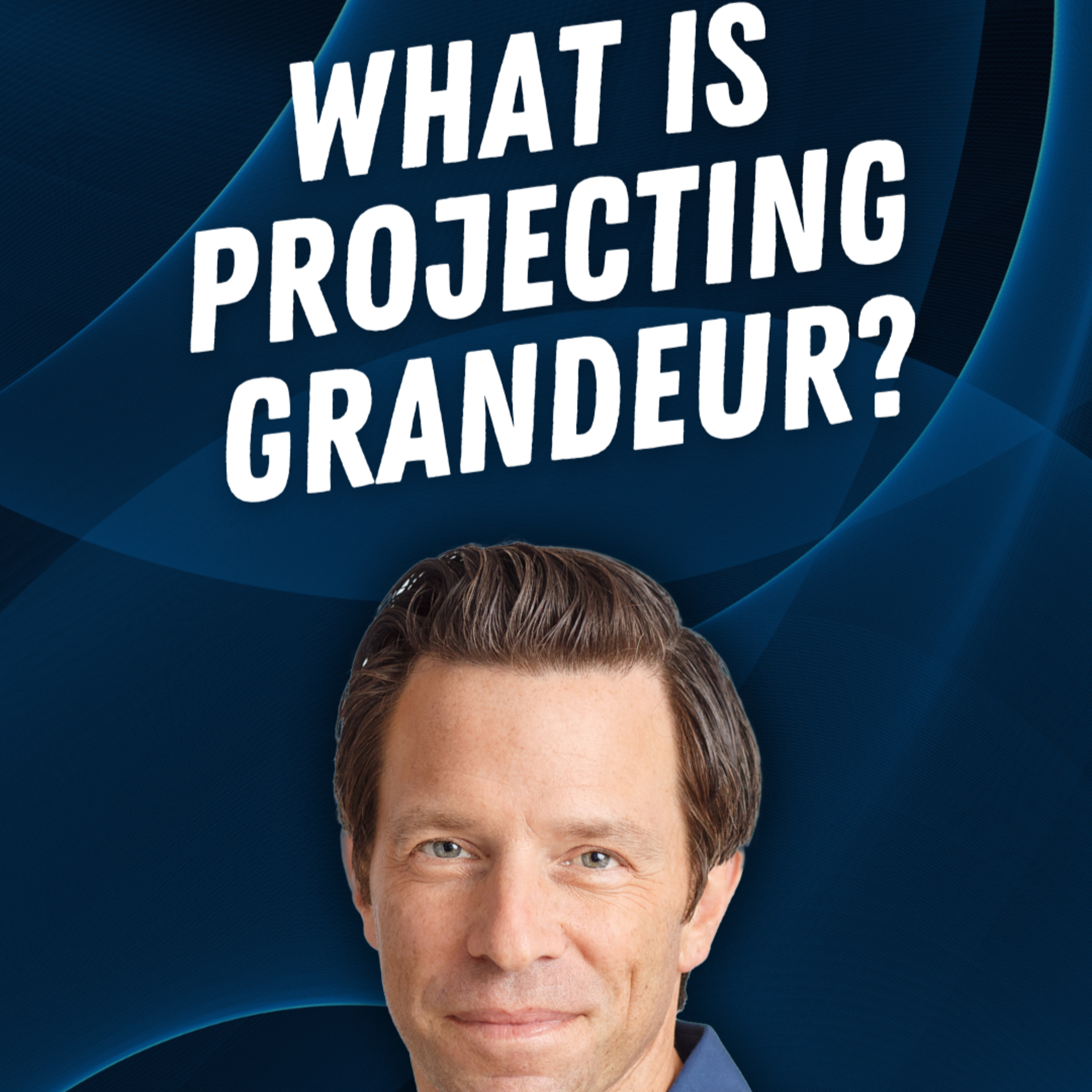 Projecting Grandeur: Why It’s Not ‘Fake It Till You Make It episode artwork