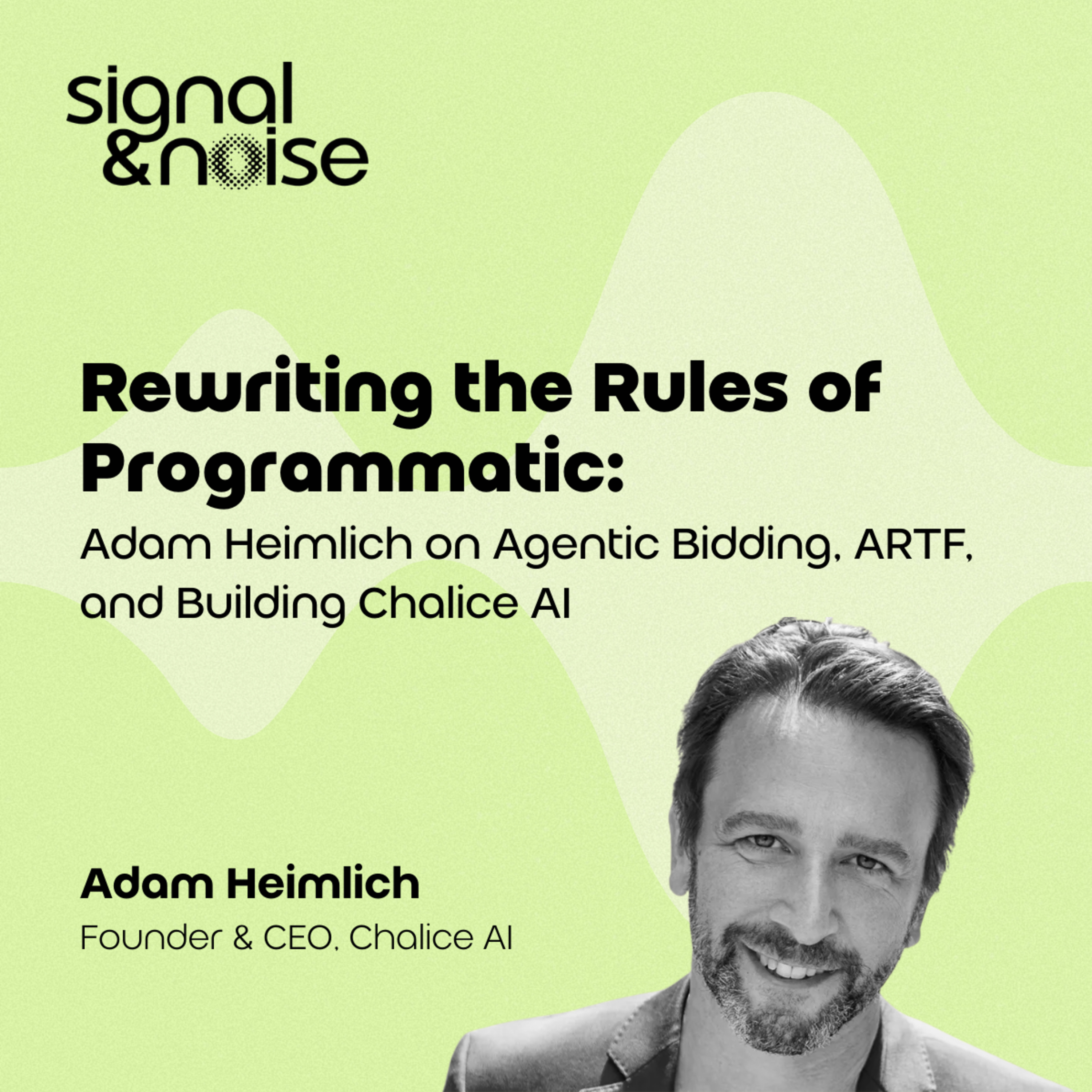 Rewriting the Rules of Programmatic: Adam Heimlich on Agentic Bidding, ARTF, and Building Chalice AI