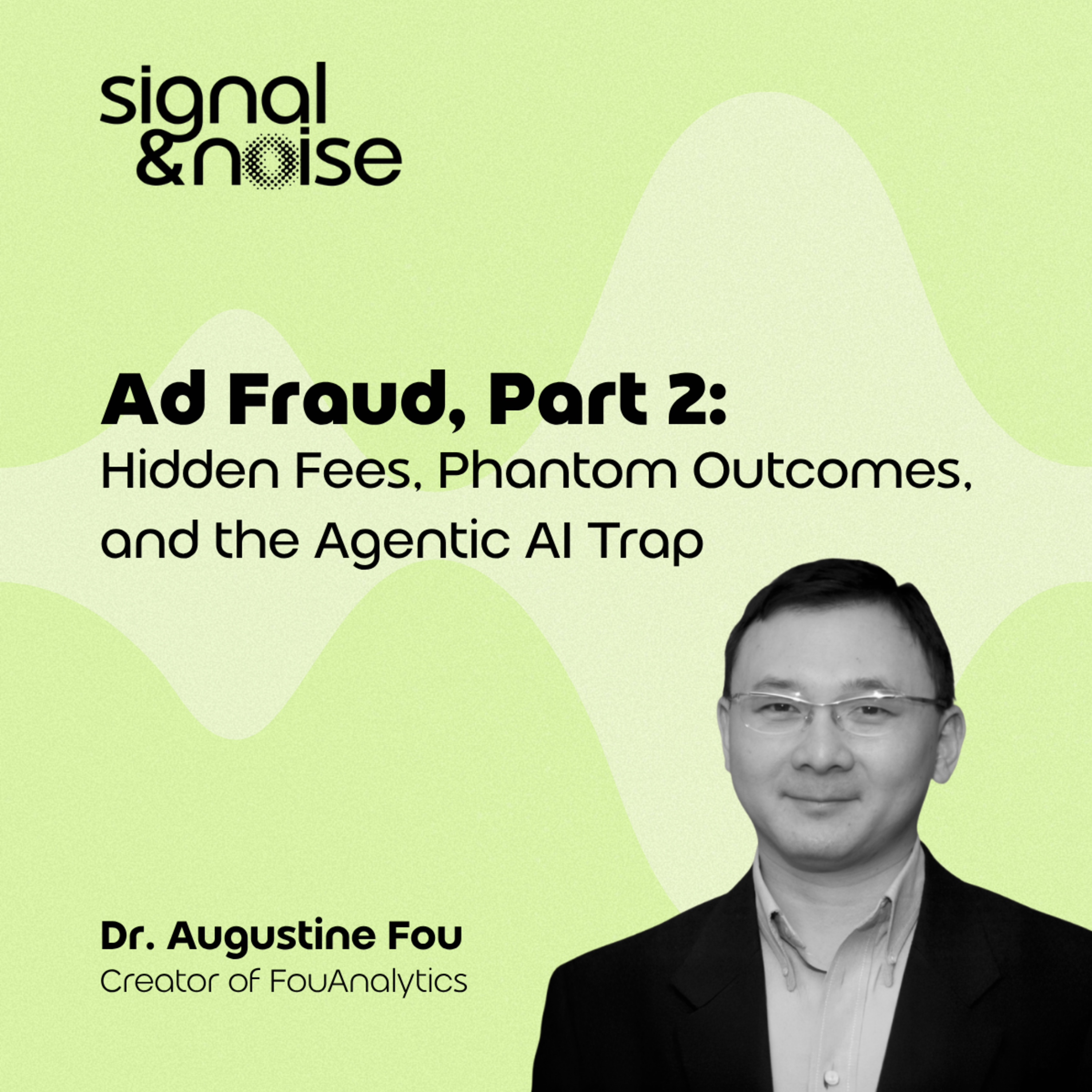 Ad Fraud, Part 2: Dr. Augustine Fou on Hidden Fees, Phantom Outcomes, and the Agentic Al Trap