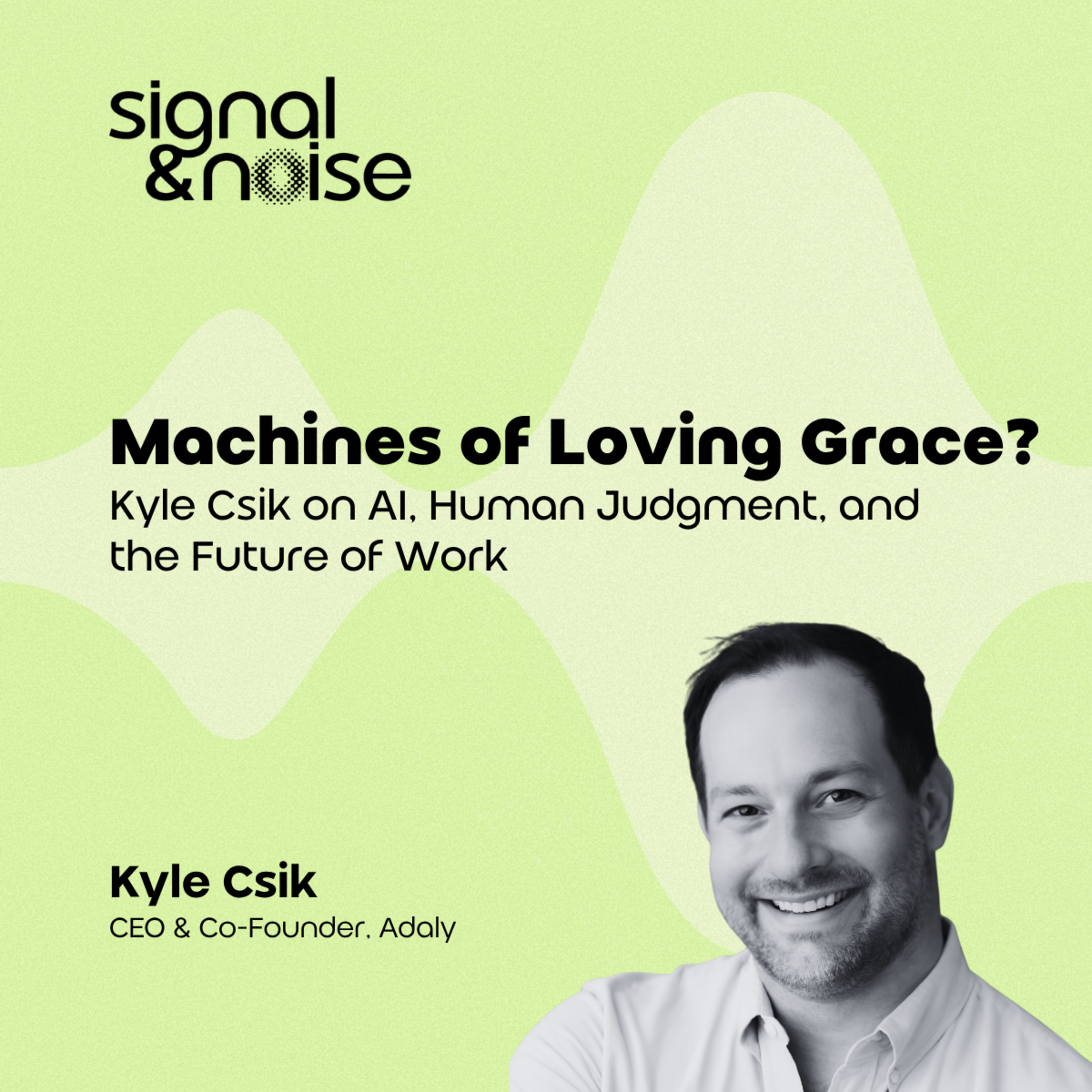 Machines of Loving Grace? Kyle Csik on AI, Human Judgment, and the Future of Work episode artwork