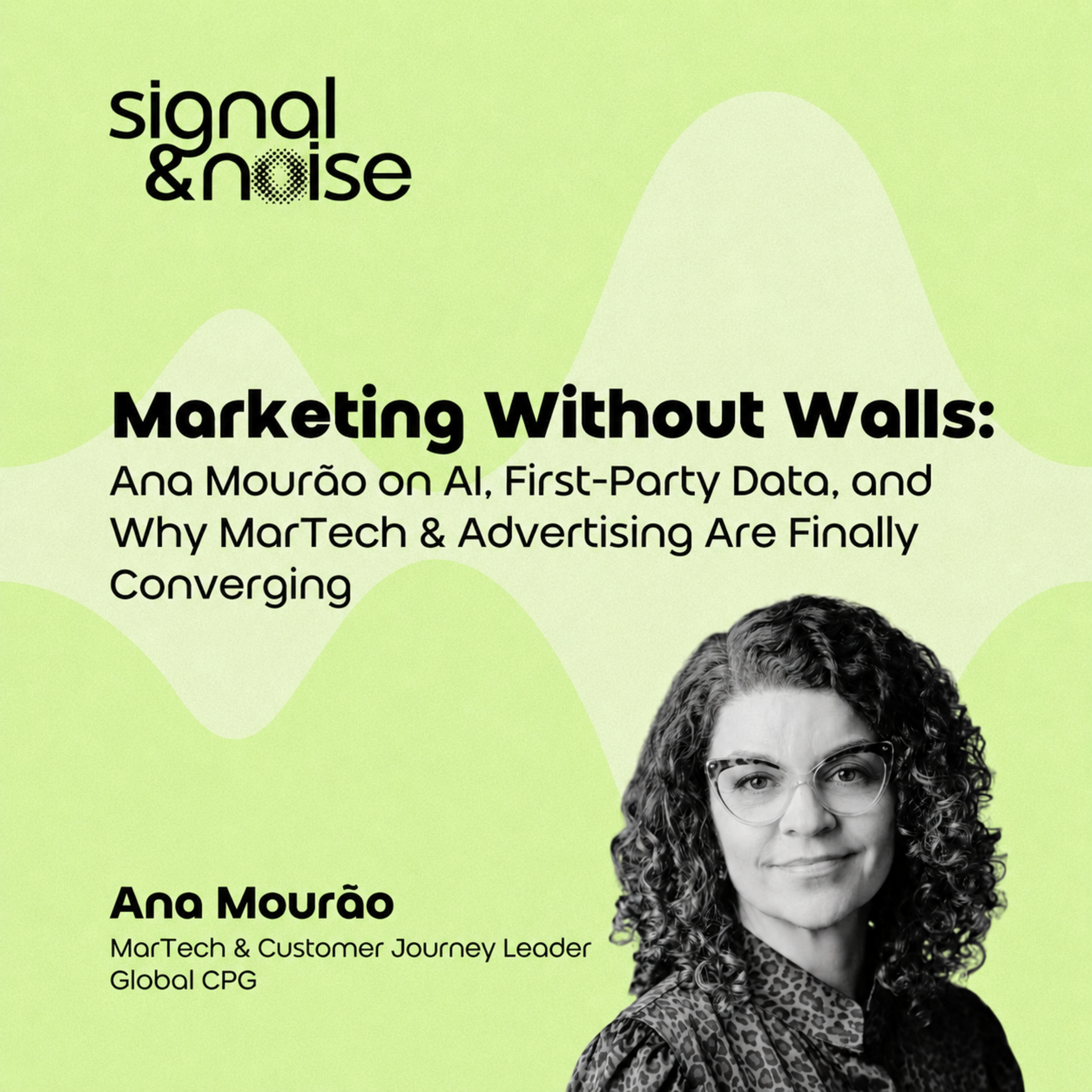 Marketing Without Walls: Ana Mourão on AI, First-Party Data, and Why MarTech & Advertising Are Finally Converging episode artwork