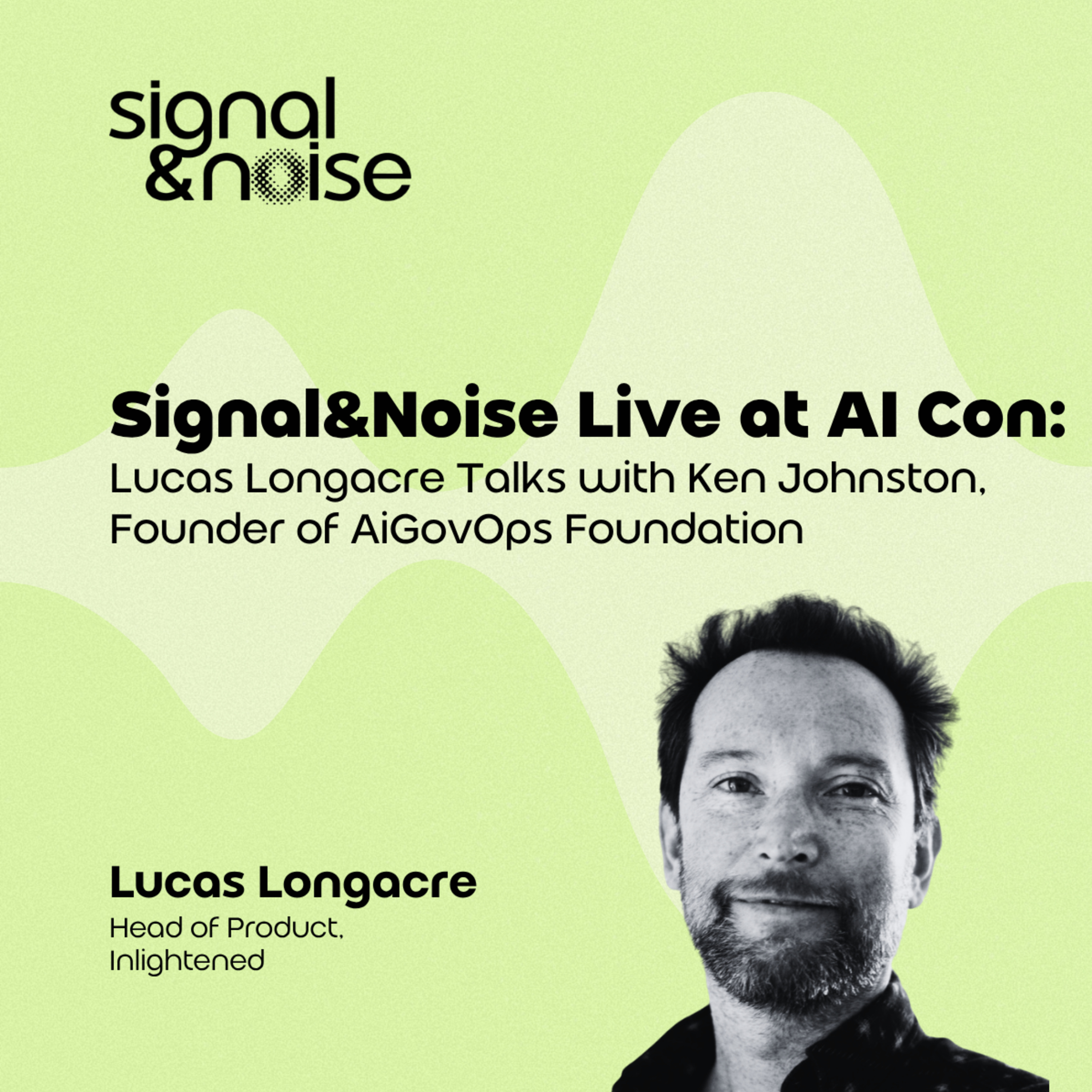 Signal & Noise Live at AI Con: Lucas Longacre Talks with Ken Johnston, Founder of AI GovOps Foundation episode artwork