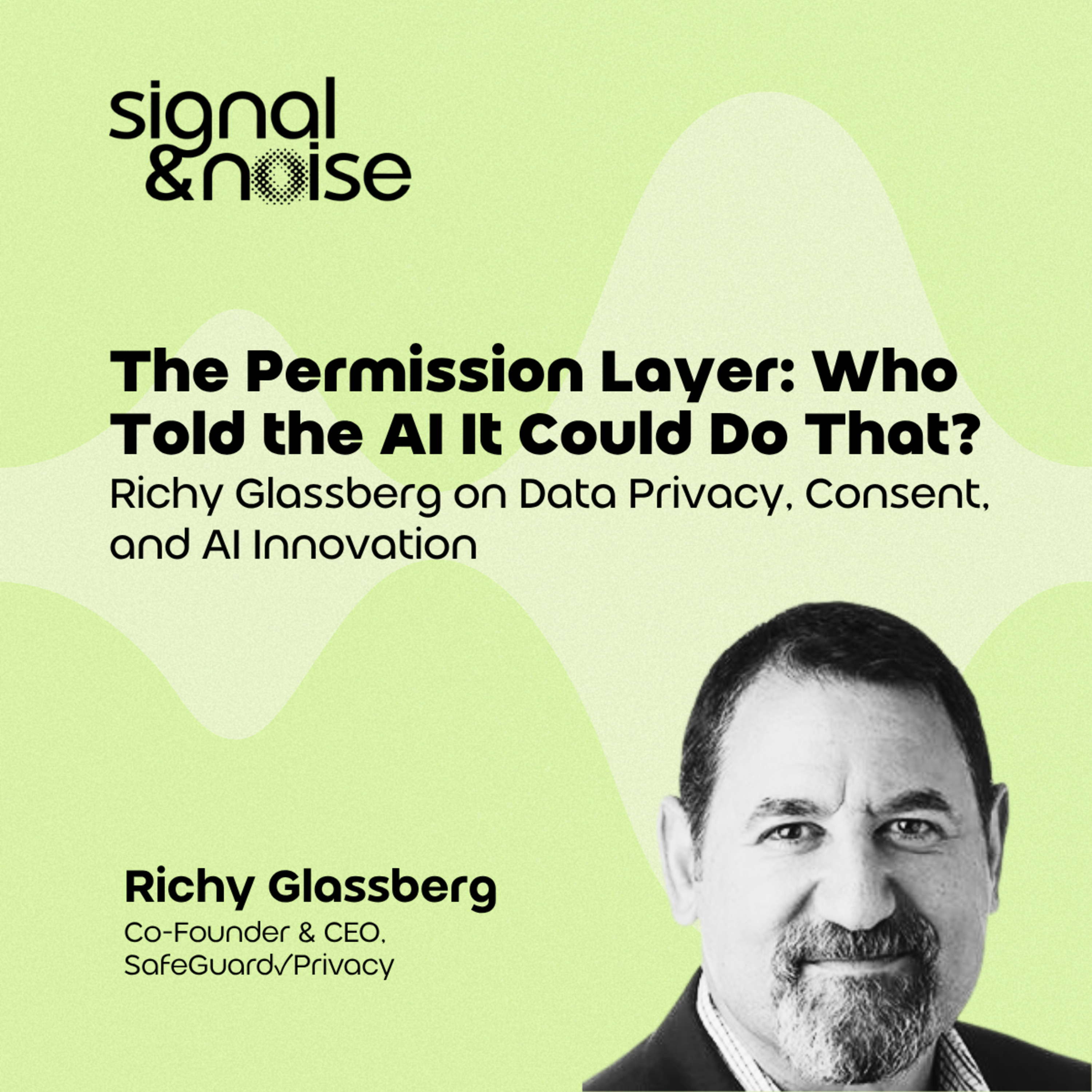 The Permission Layer: Who Told the Al It Could Do That? Richy Glassberg on Data Privacy, Consent, and Al Innovation episode artwork