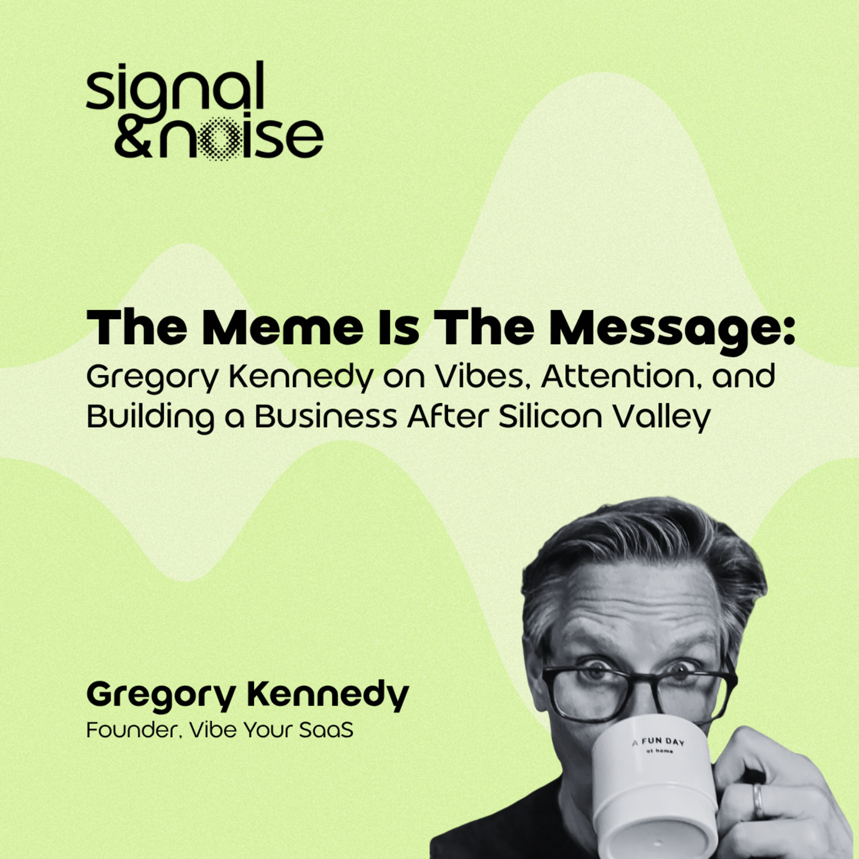 The Meme Is The Message: Gregory Kennedy on Vibes. Attention, and Building a Business After Silicon Valley episode artwork