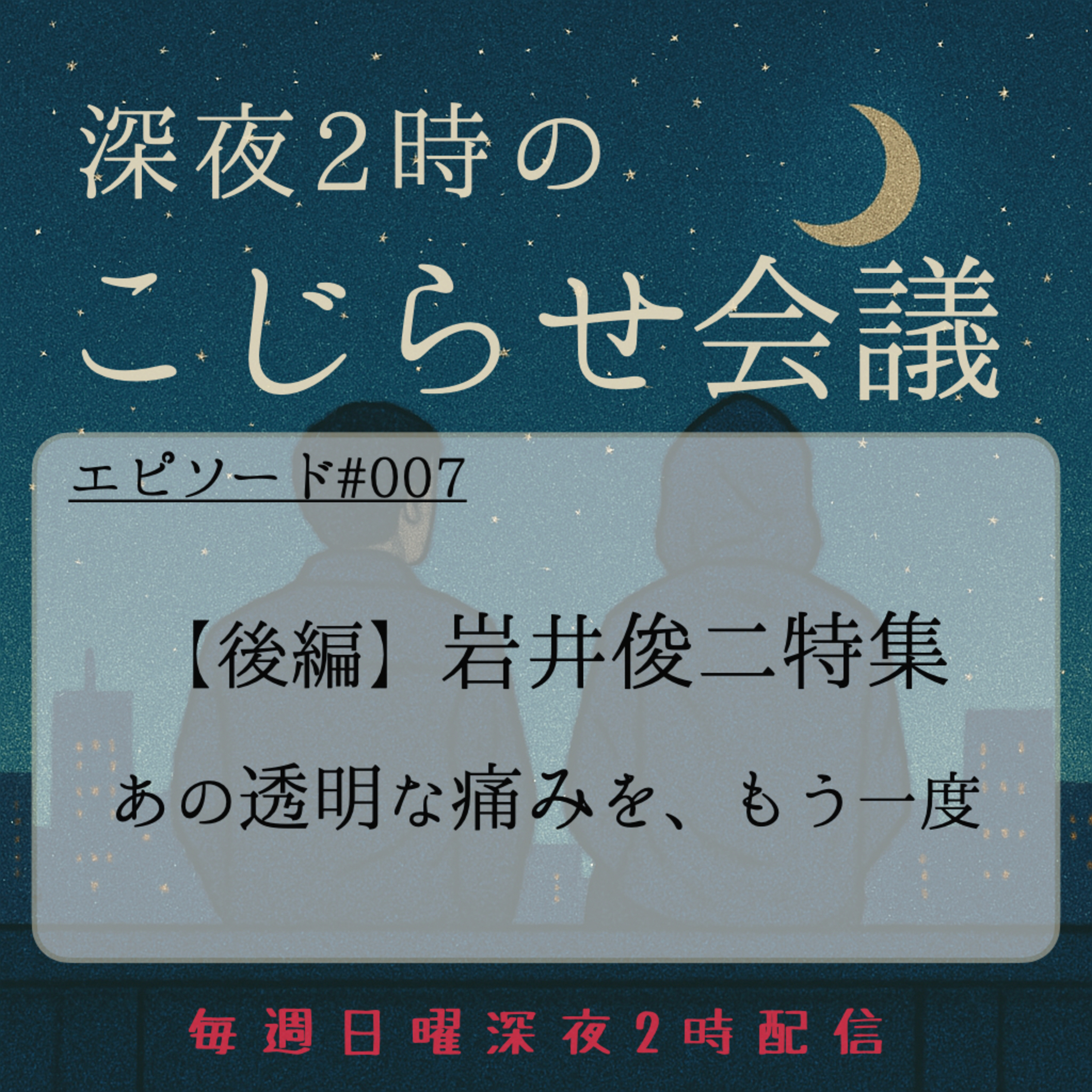 #007 【後編】岩井俊二特集　あの透明な痛みを、もう一度 episode artwork