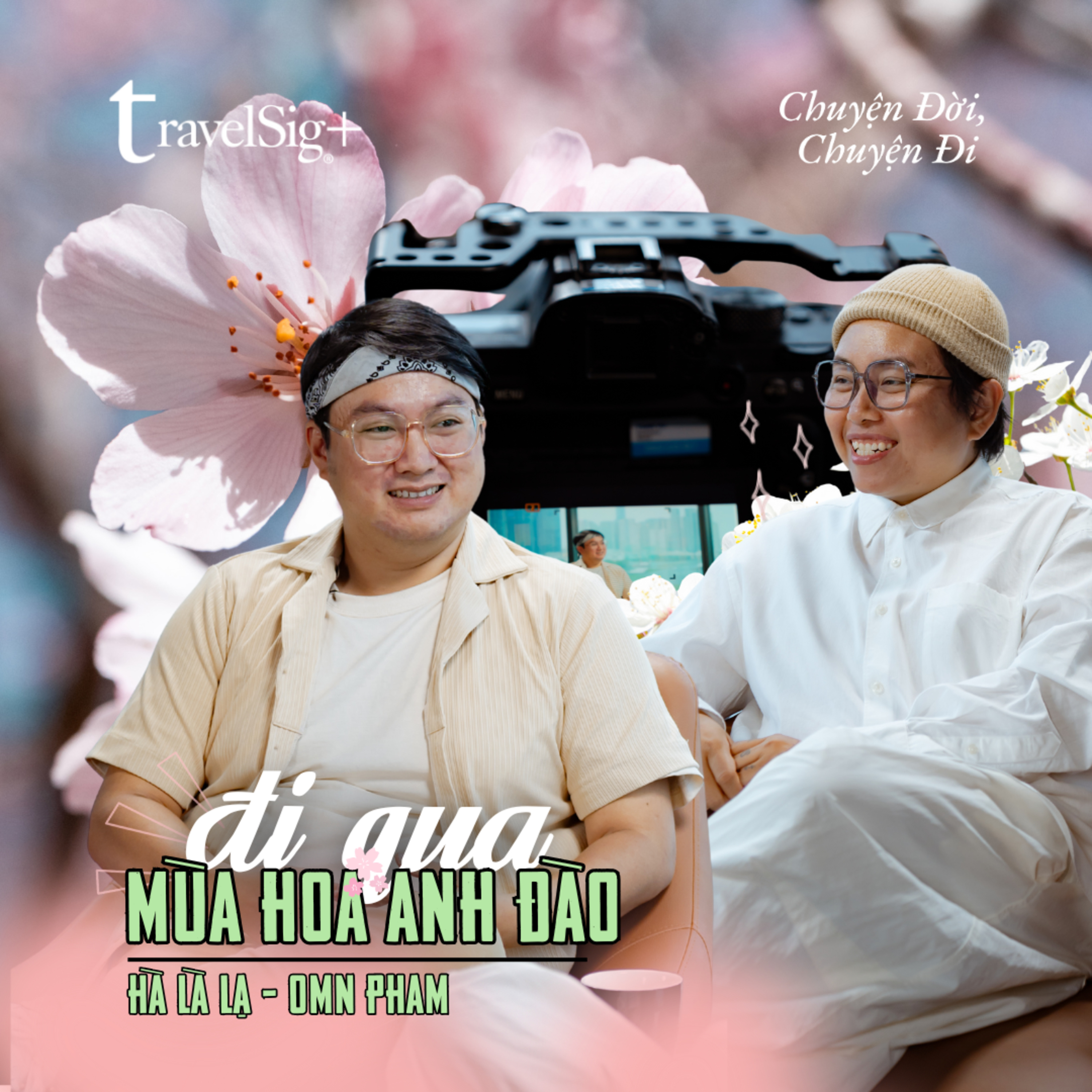 Đi qua mùa hoa anh đào - Hà là lạ & Omn Phạm | Chuyện Đời, Chuyện Đi Podcast EP01