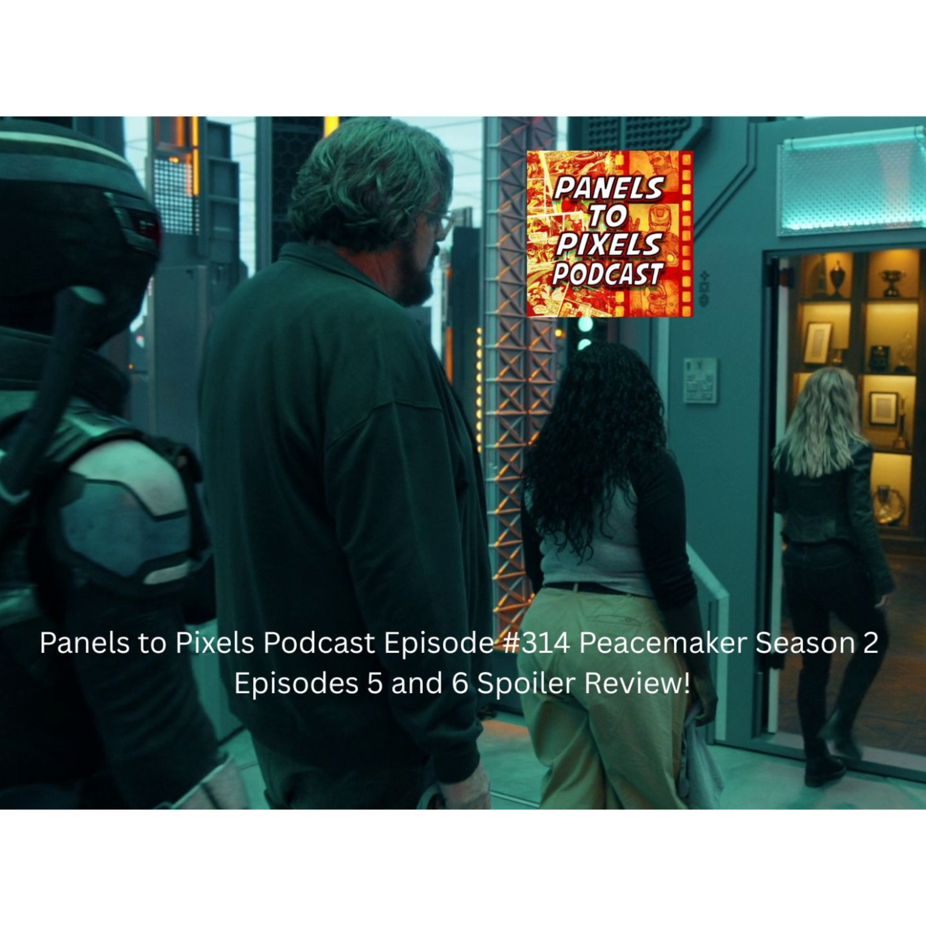 Panels to Pixels Podcast Episode #314 Peacemaker Season 2 Episodes 5 and 6 Spoiler Review!