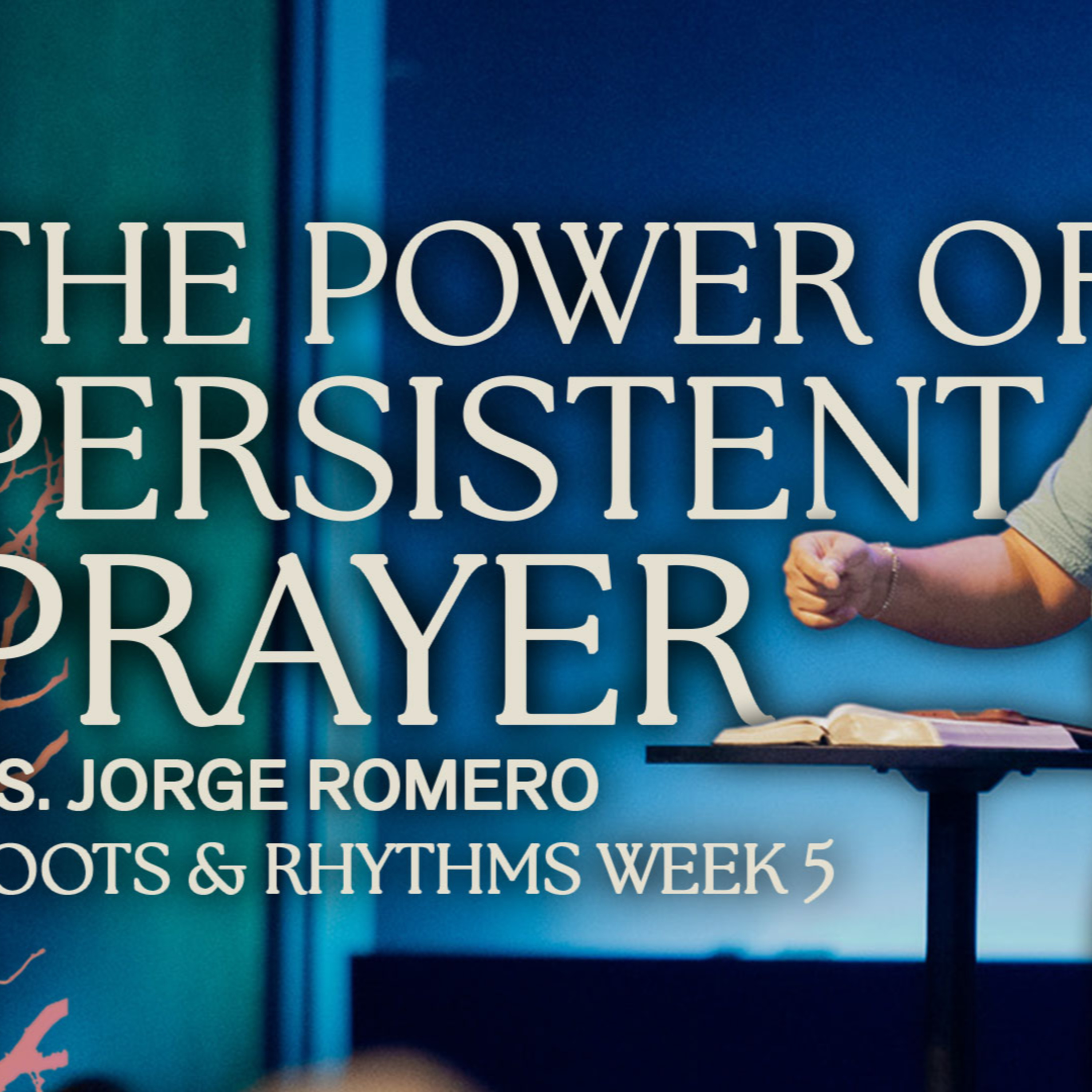 The Power of Persistent Prayer | Roots & Rhythms 5 | Ps. Jorge Romero
