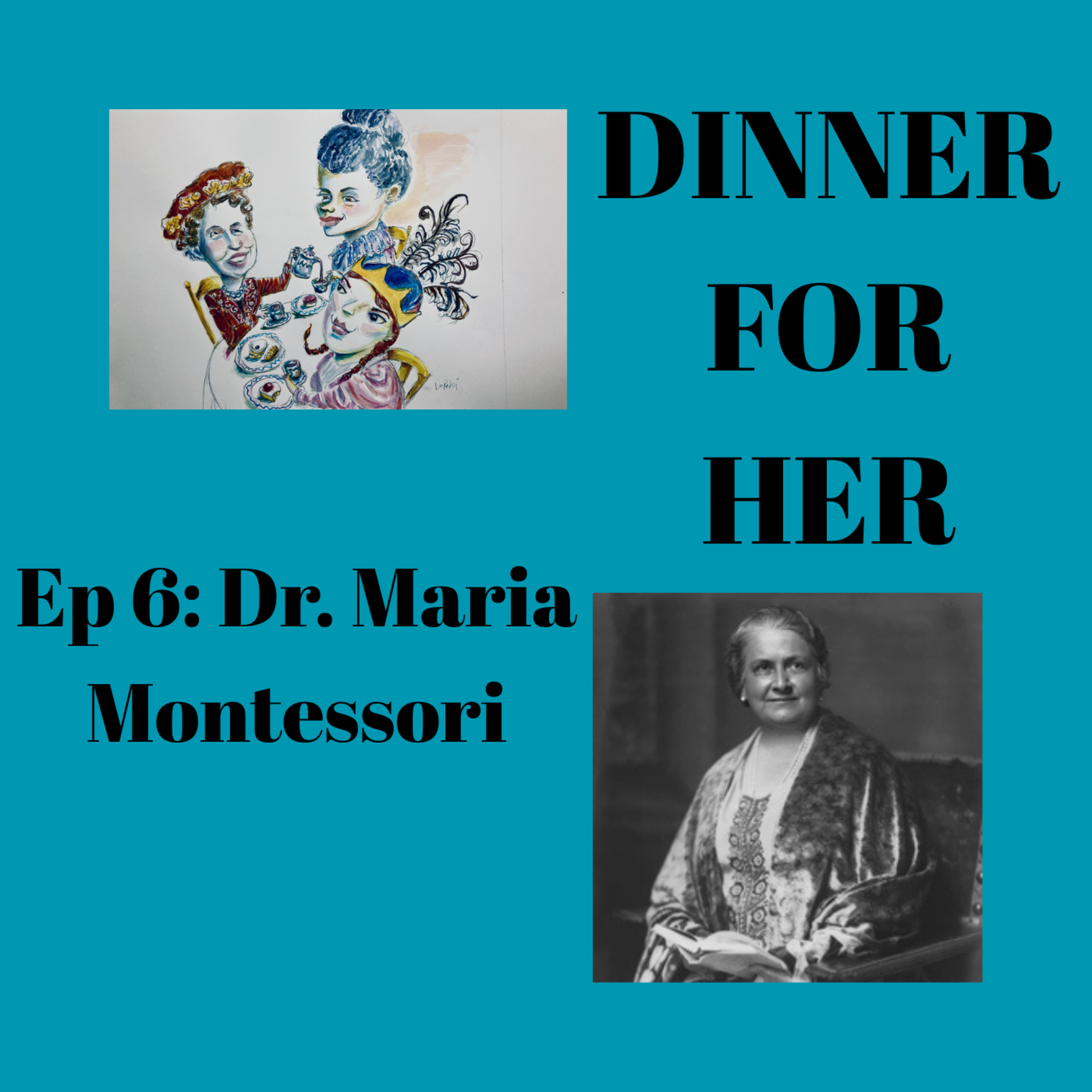 Dinner For Her Podcast: Episode 6: Dr.Maria Montessori