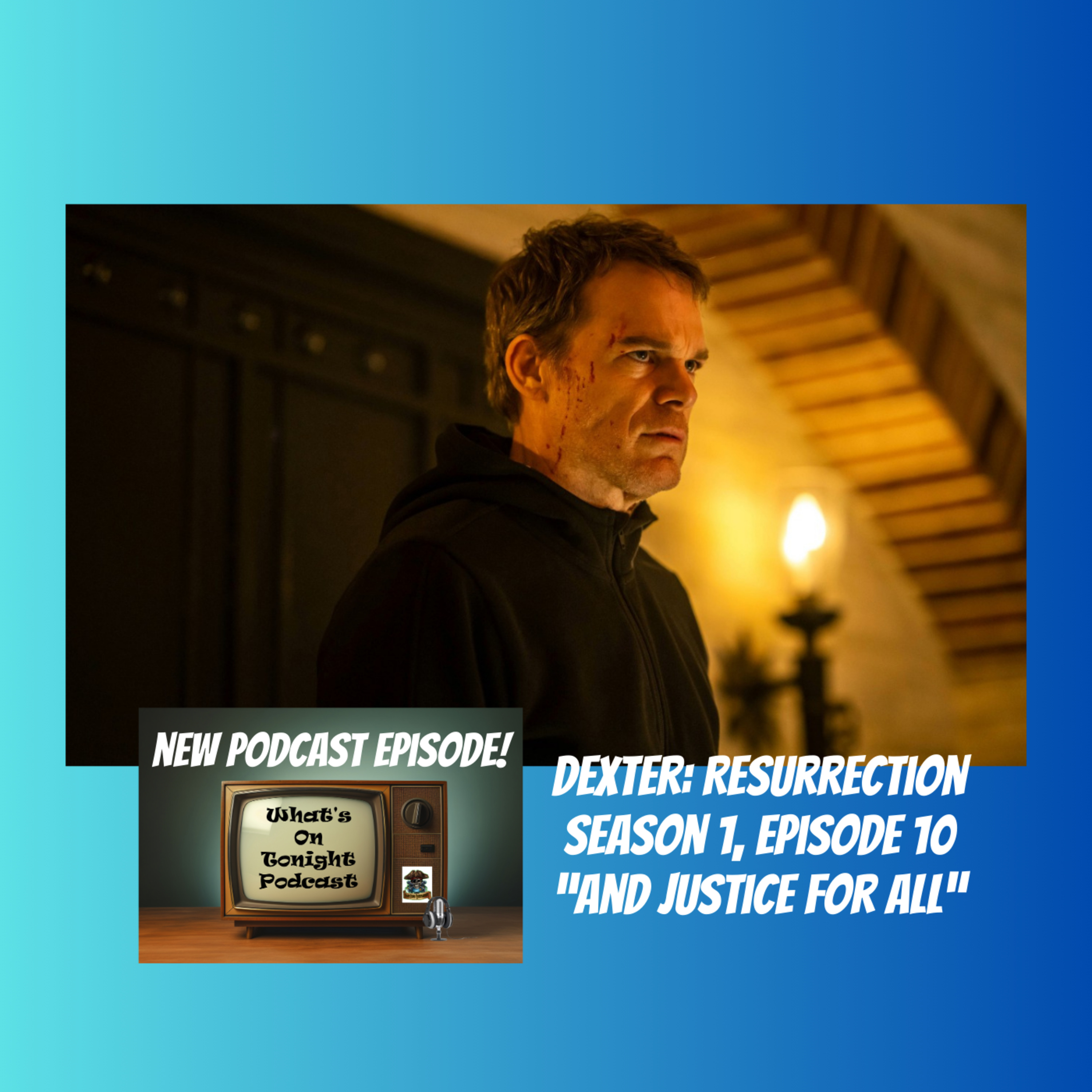 What’s On Tonight Podcast: Dexter Resurrection Season 1 episode 10 “And Justice For All” Spoiler Full Podcast!