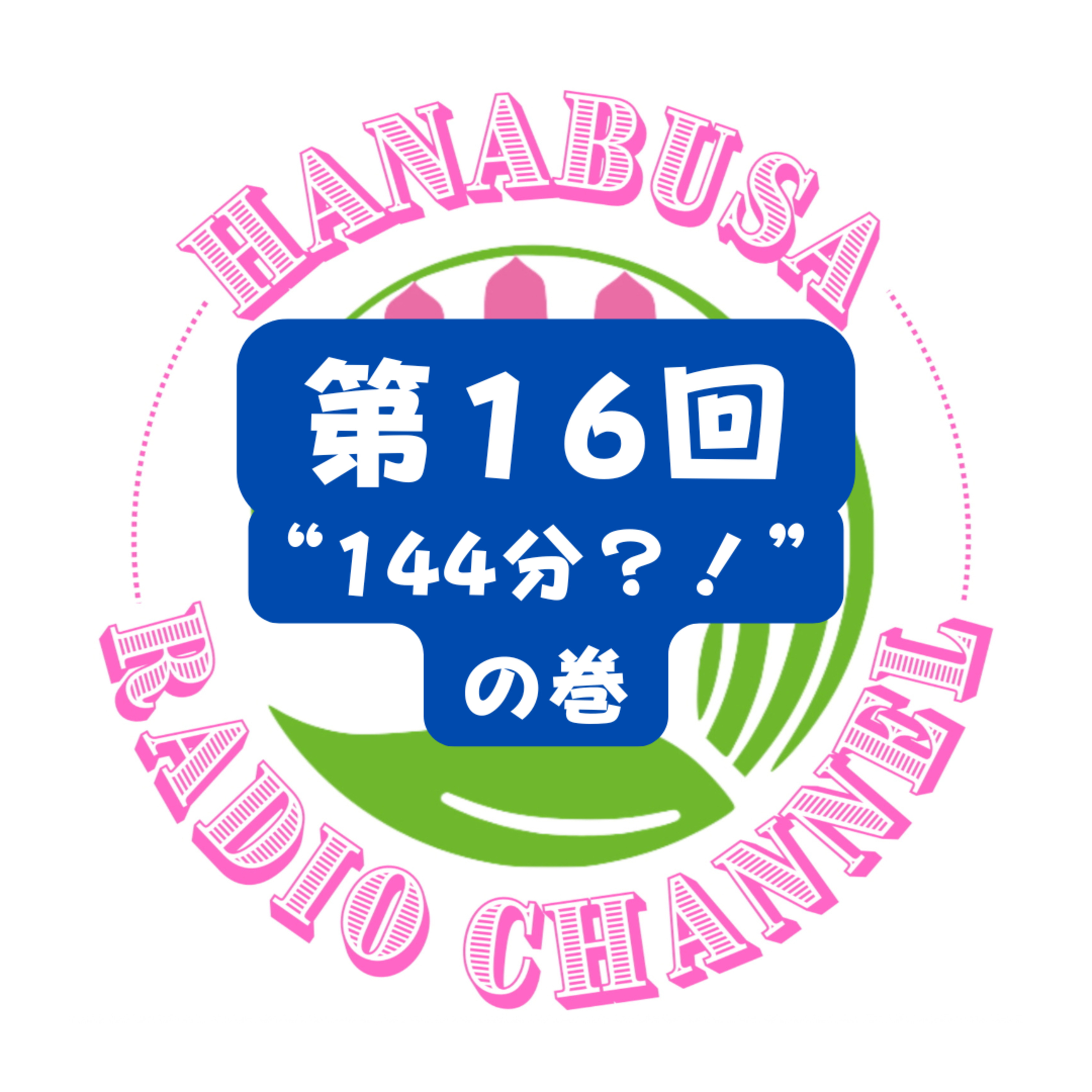 HANABUSA Radio 第１６回〜“１４４分？！”の巻〜 episode artwork