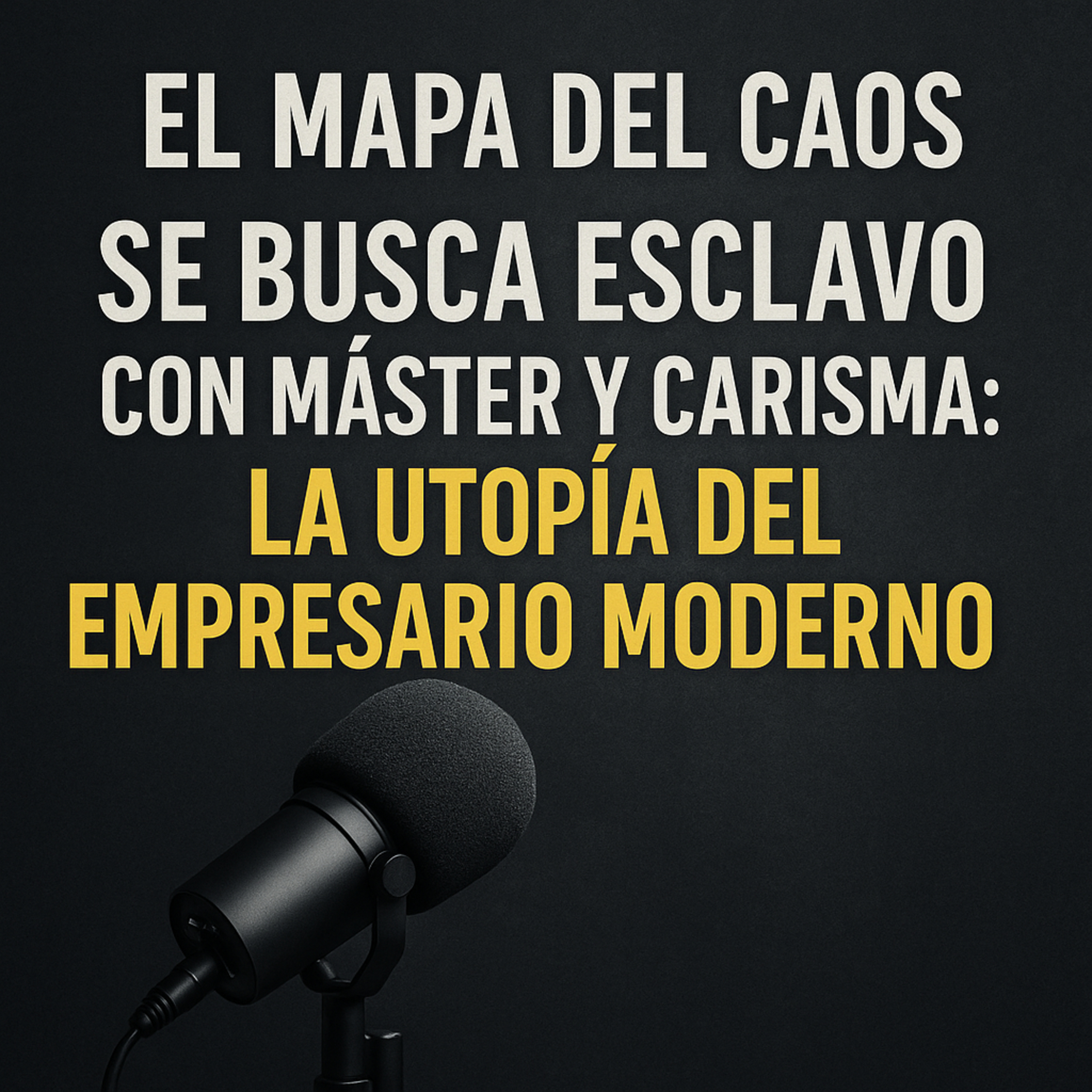 Se busca esclavo con máster y carisma: la utopía del empresario moderno | El Mapa del Caos episode artwork
