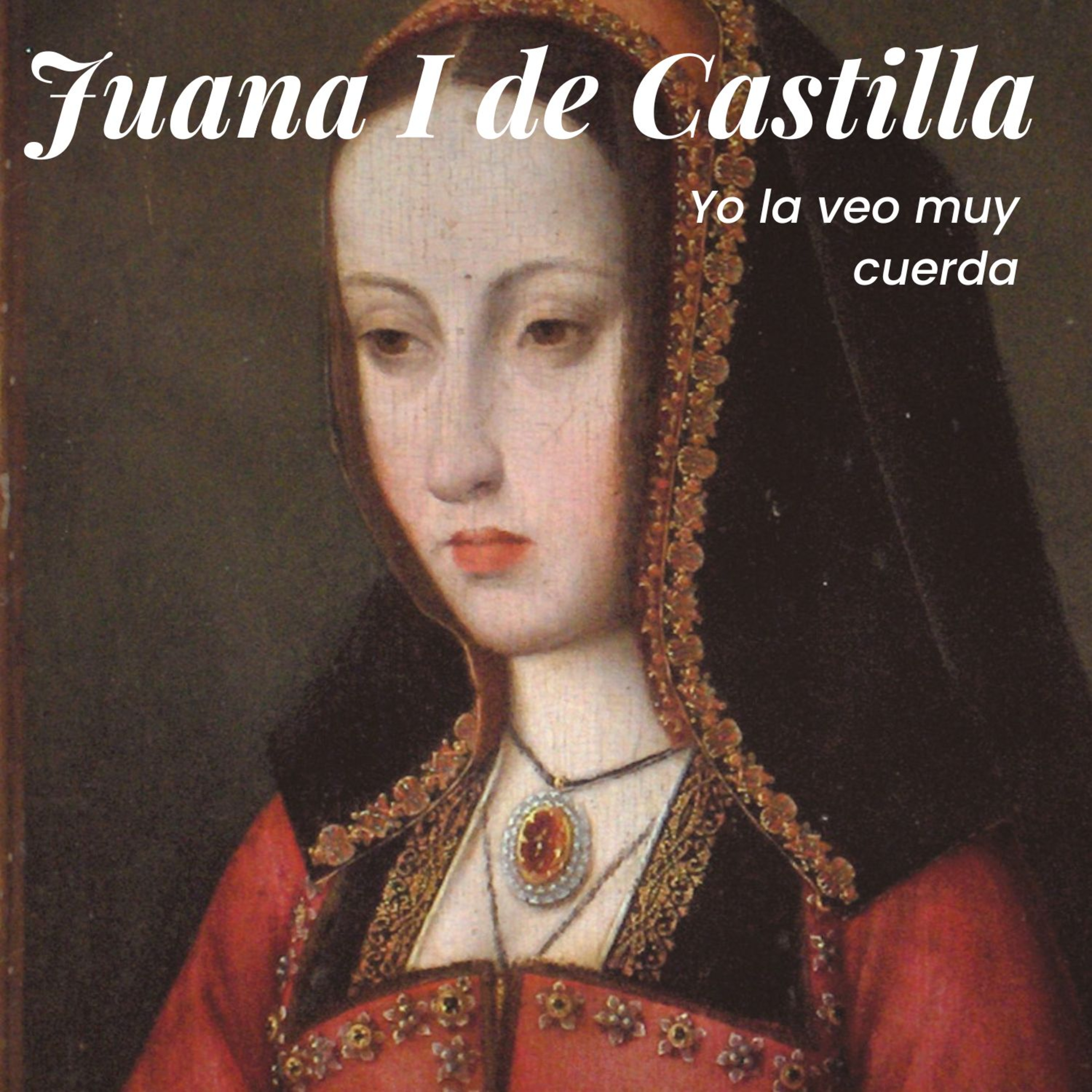 Juana I de Castilla: Yo la veo muy cuerda
