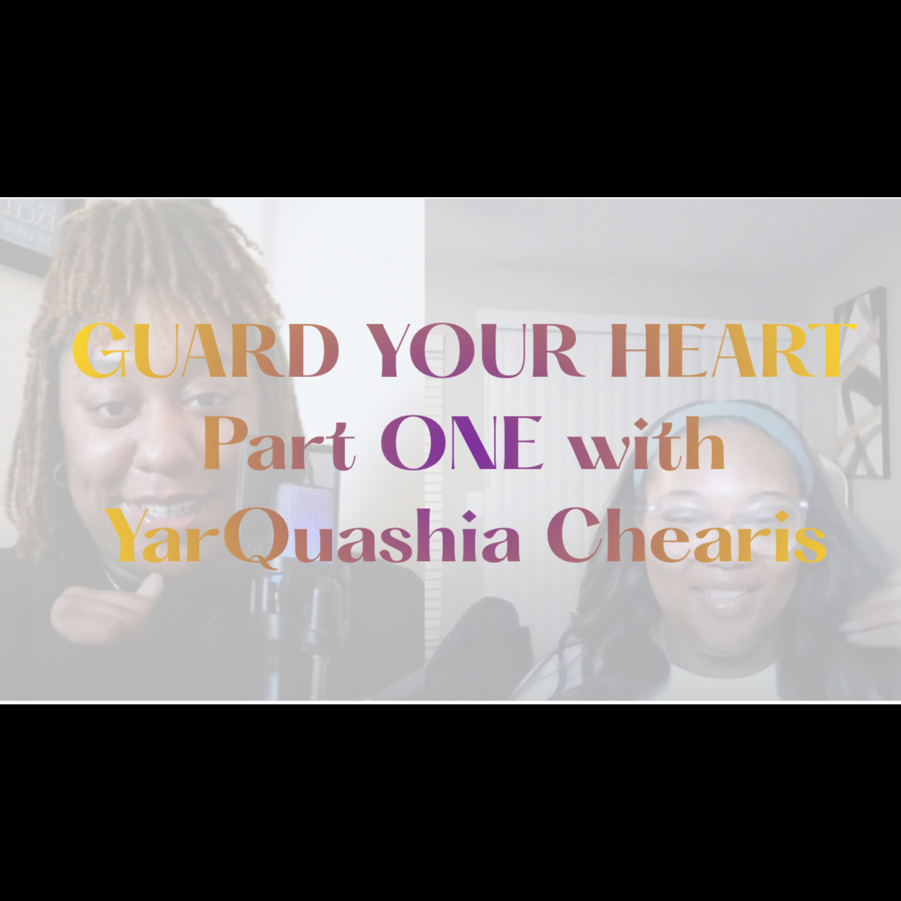 Guard Your Heart ft. YarQuashia Chearis | Part 1