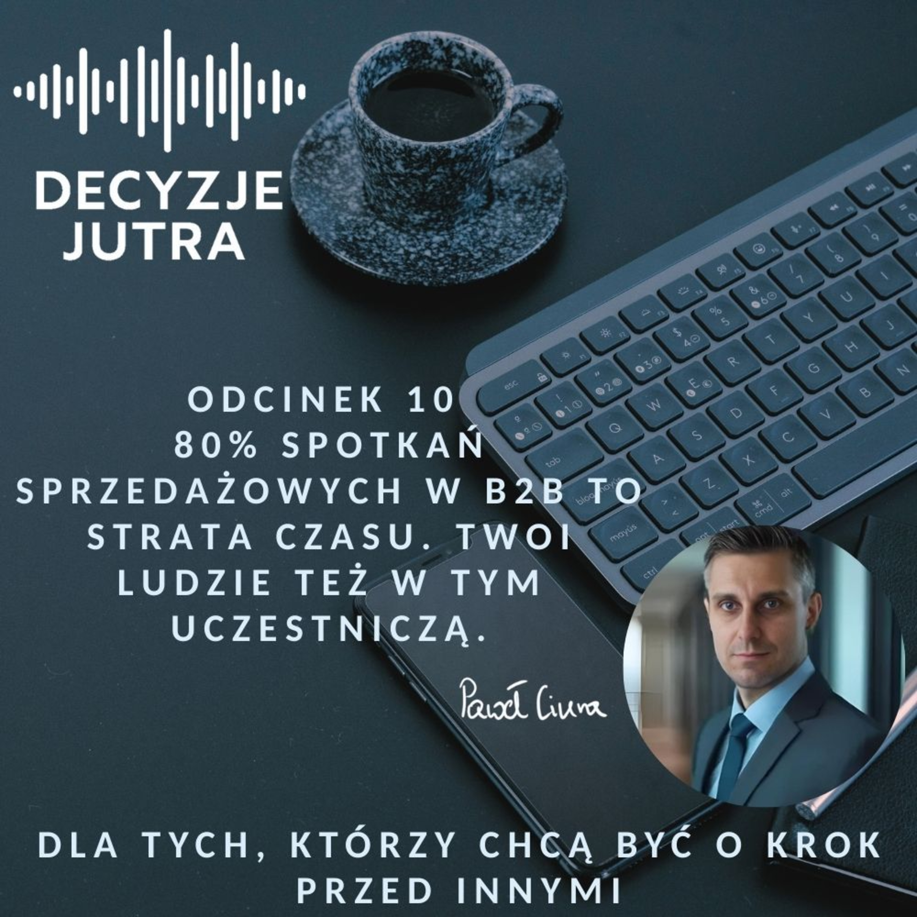 Odcinek 10 - 80% spotkań sprzedażowych w B2B to strata czasu. Twoi ludzie też w tym uczestniczą. episode artwork