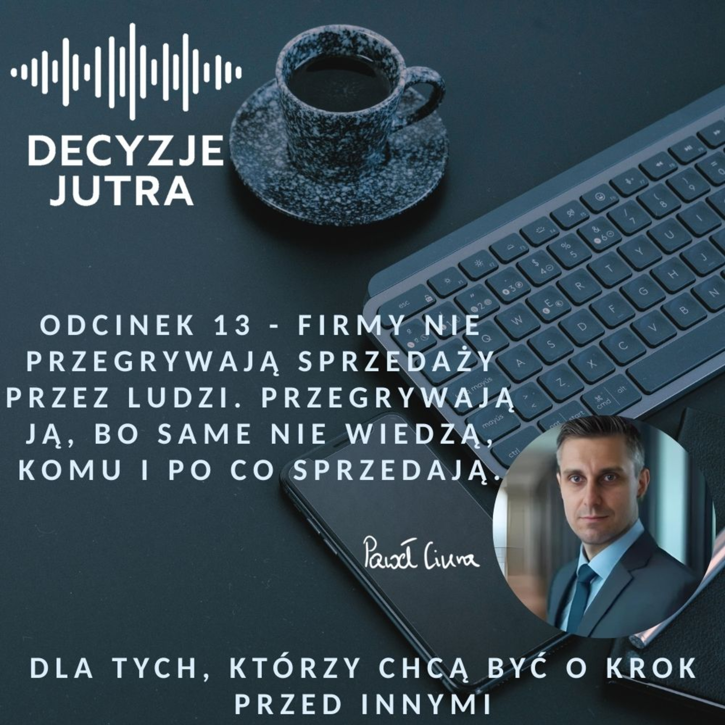 Odcinek 13 - Firmy nie przegrywają sprzedaży przez ludzi. Przegrywają ją, bo same nie wiedzą, komu i po co sprzedają. episode artwork