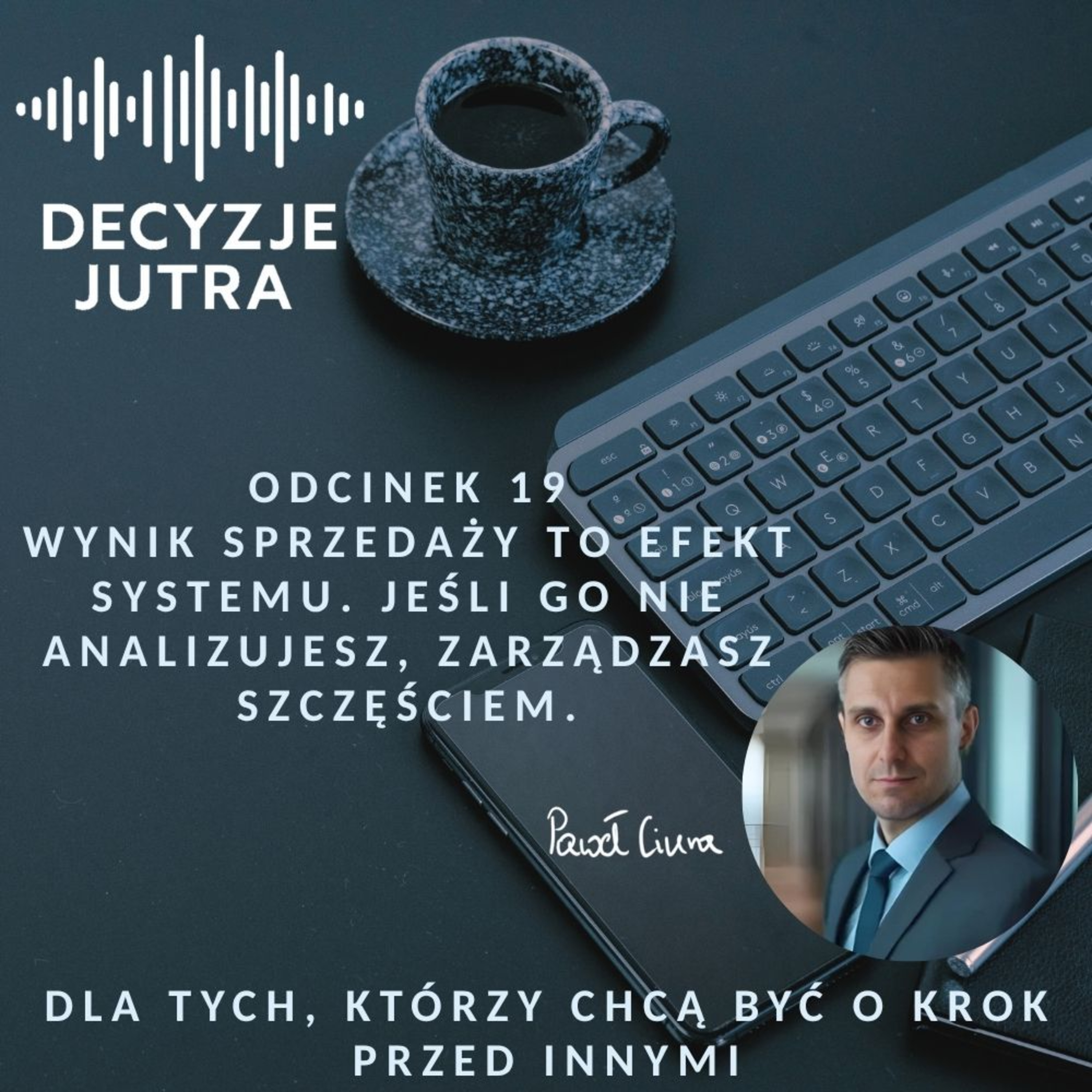 Odcinek 19 - Wynik sprzedaży to efekt systemu. Jeśli go nie analizujesz, zarządzasz szczęściem. episode artwork