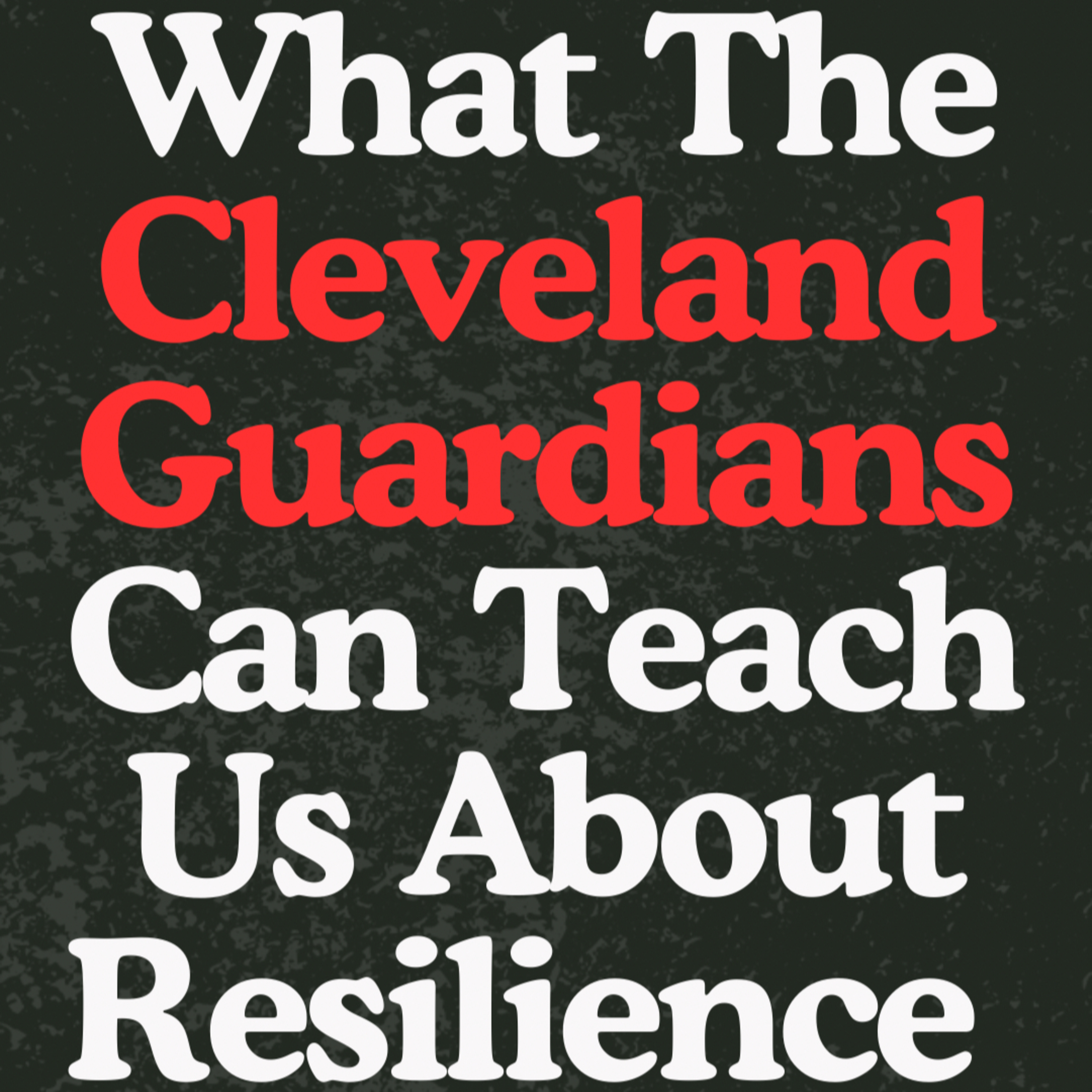 Episode 18: What The Cleveland Guardians Can Teach Us About Resilience
