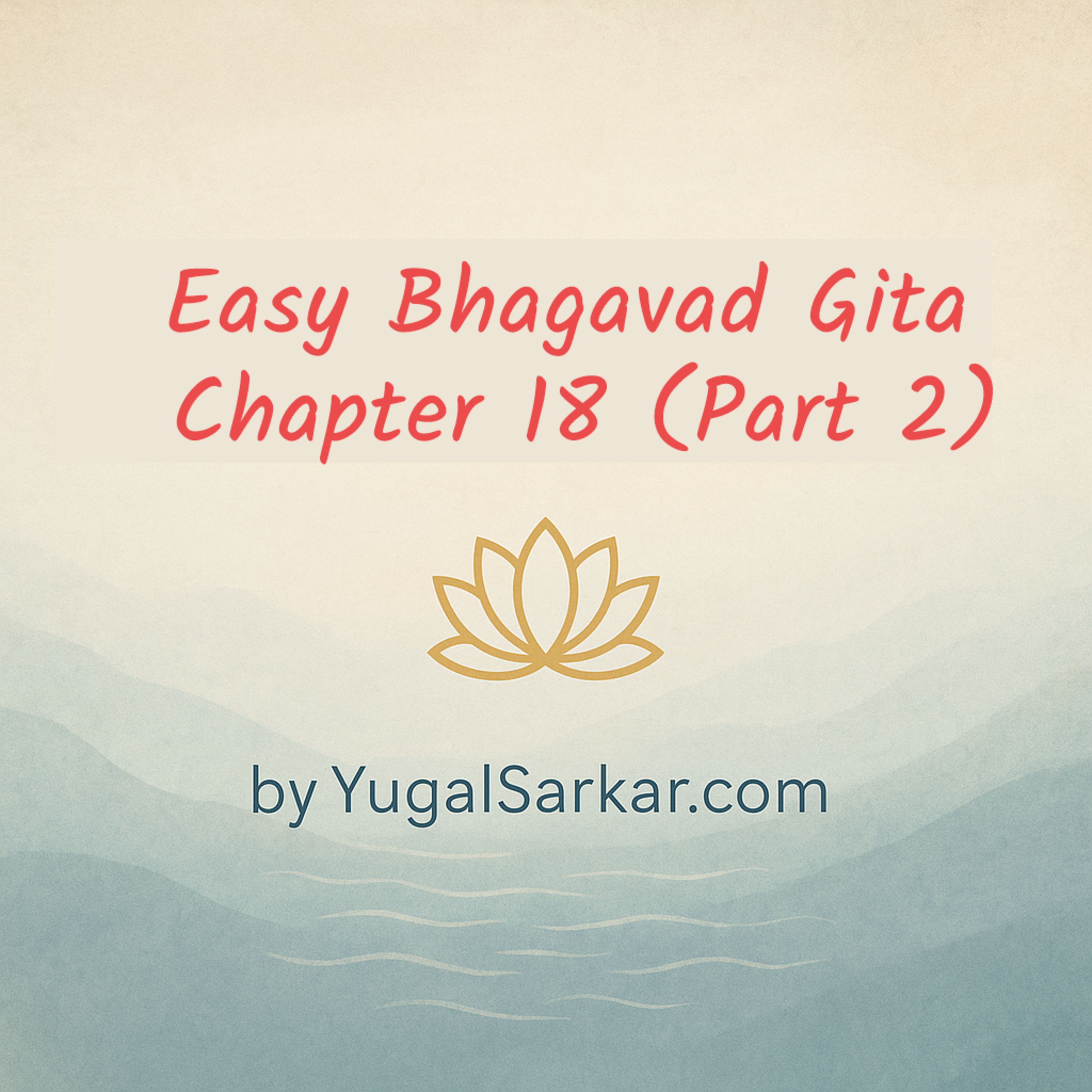 Easy Bhagavad Gita – Chapter 18 (Part 2): Final Teachings and the Supreme Surrender episode artwork