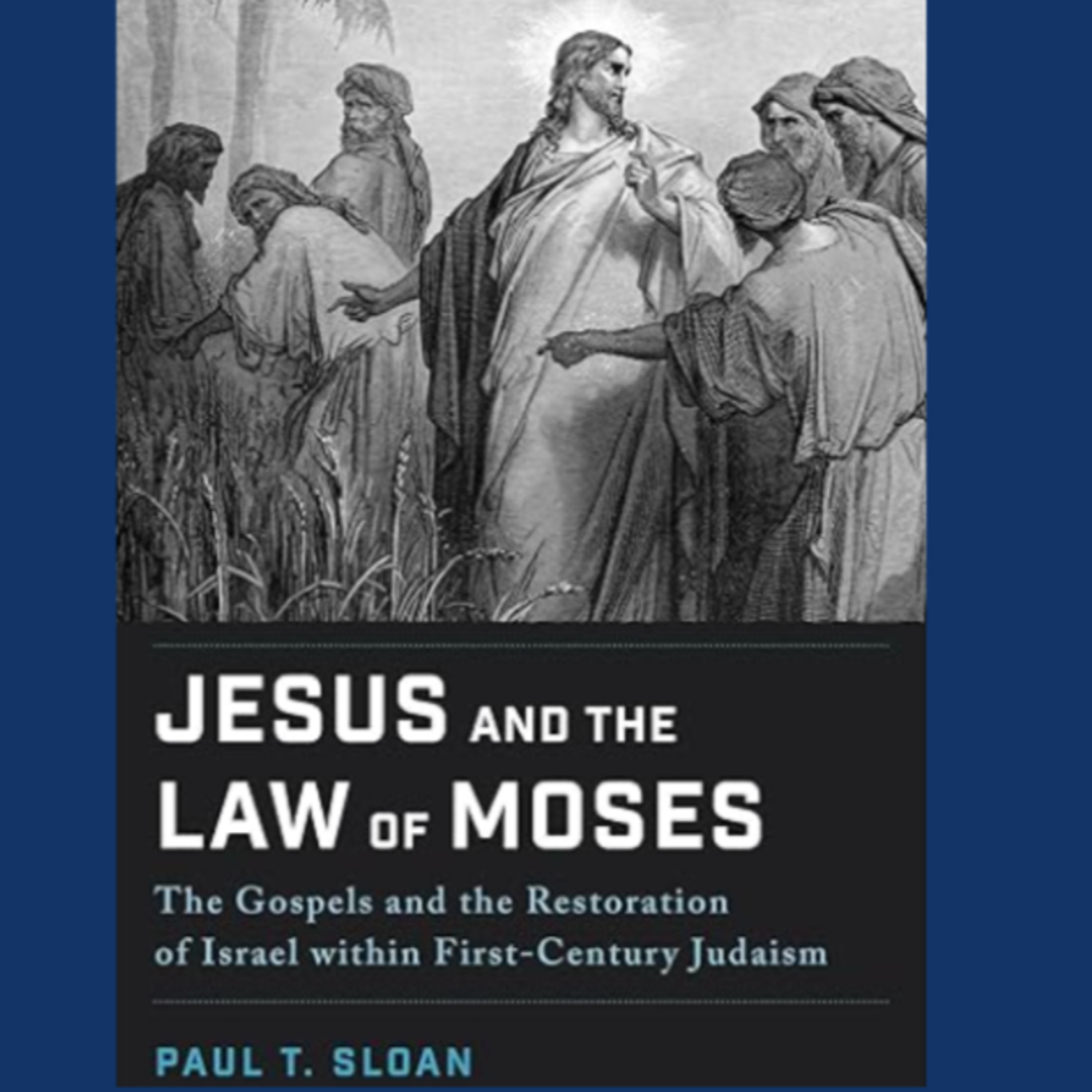 Ep 19- Jesus and the Law of Moses w. Dr. Paul Sloan