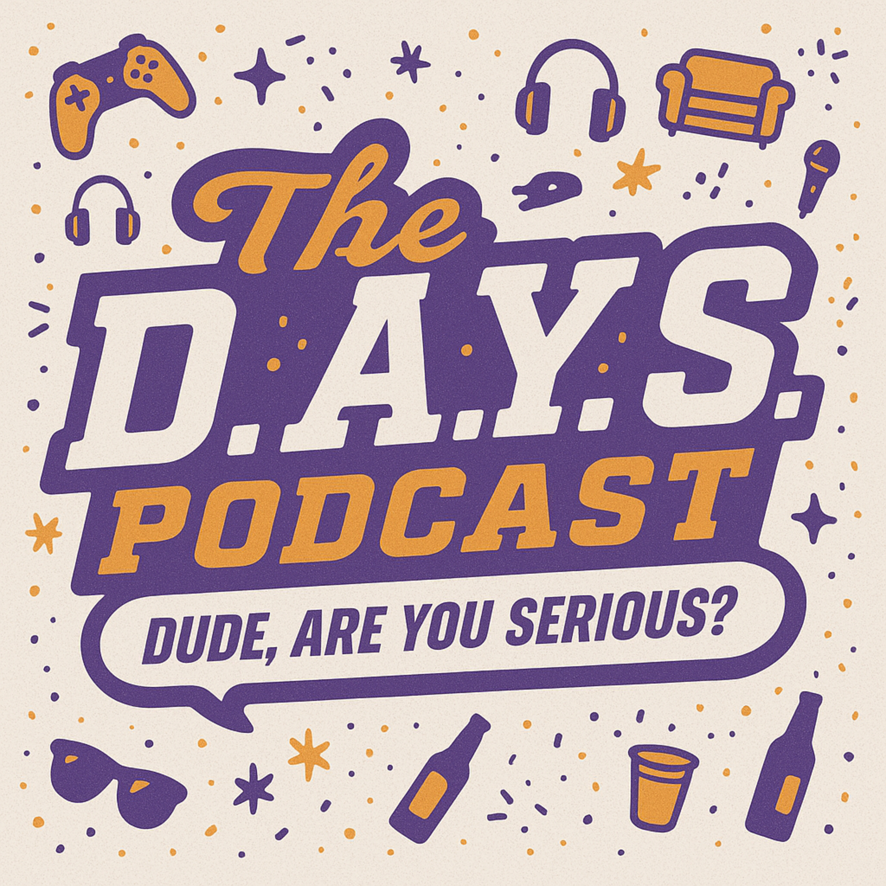 The D.A.Y.S. Podcast (Dude, Are You Serious?)