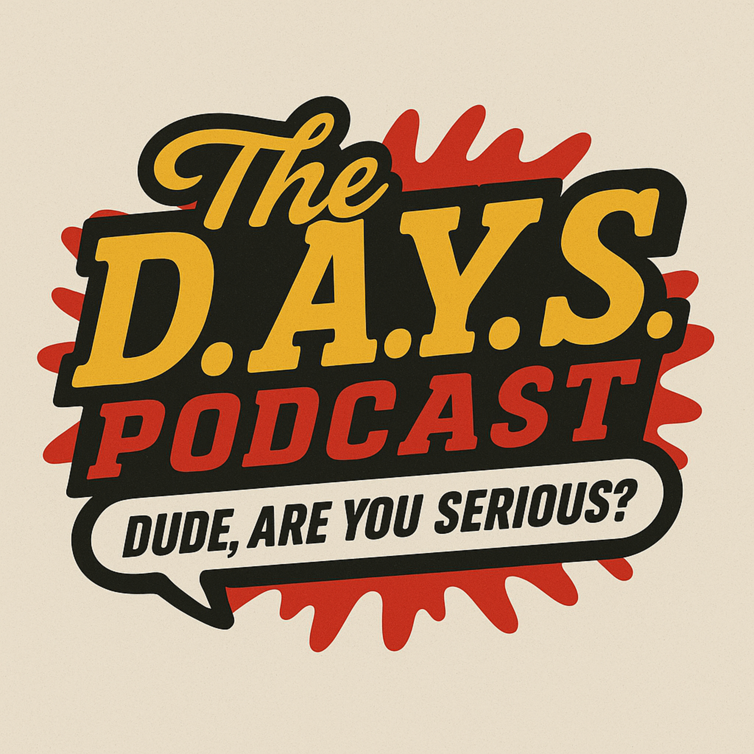 The D.A.Y.S. Podcast (Dude, Are You Serious?)