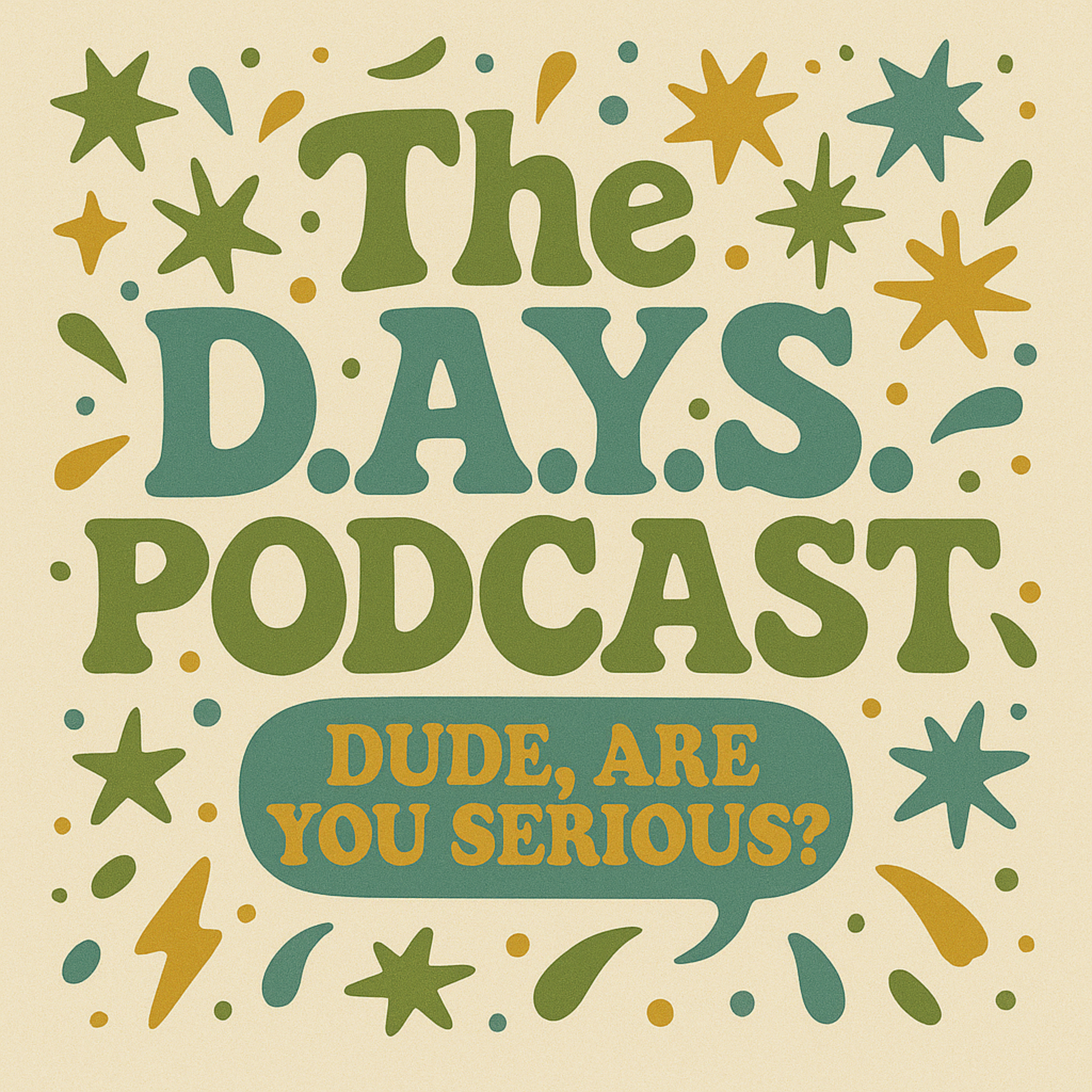 The D.A.Y.S. Podcast (Dude, Are You Serious?)
