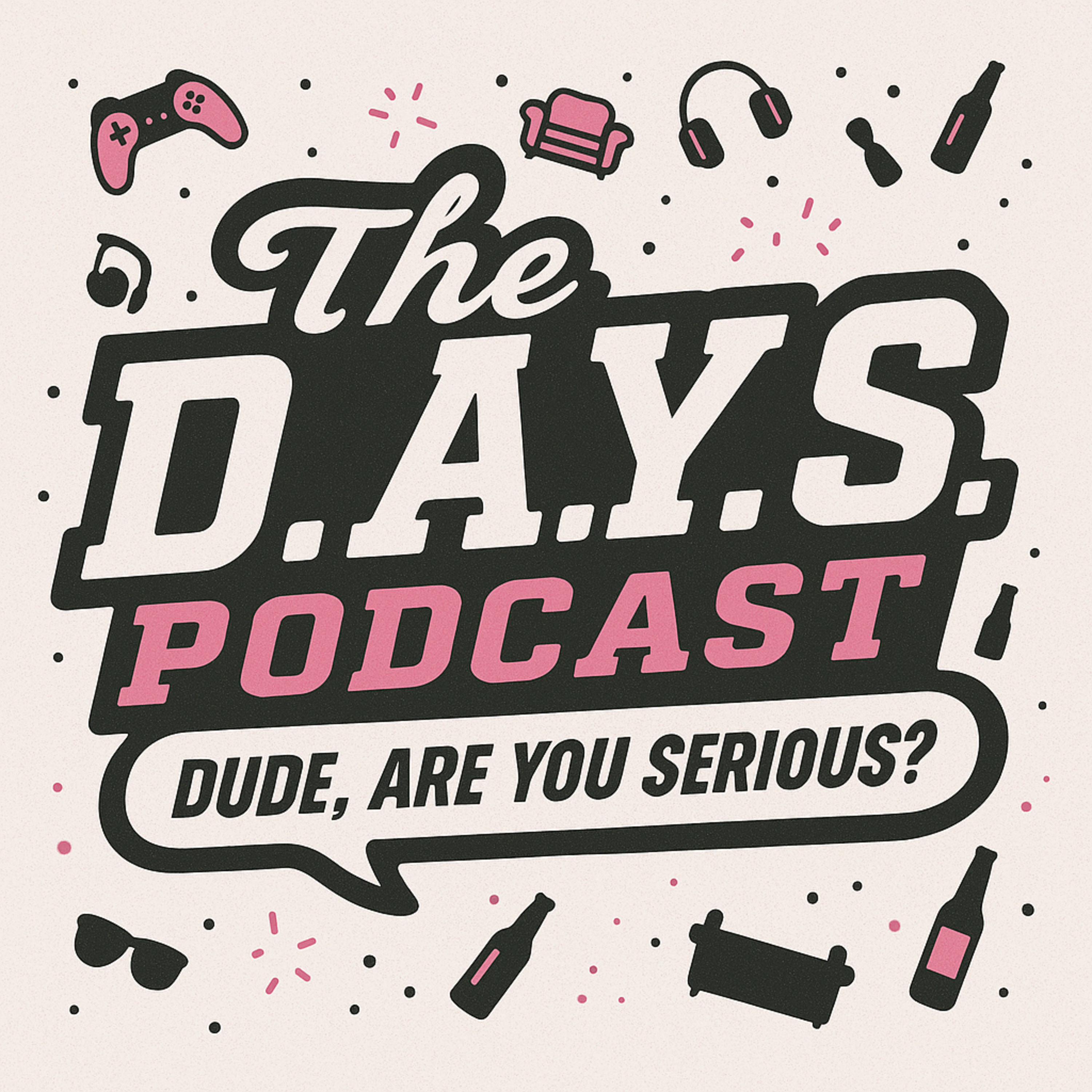 The D.A.Y.S. Podcast (Dude, Are You Serious?)