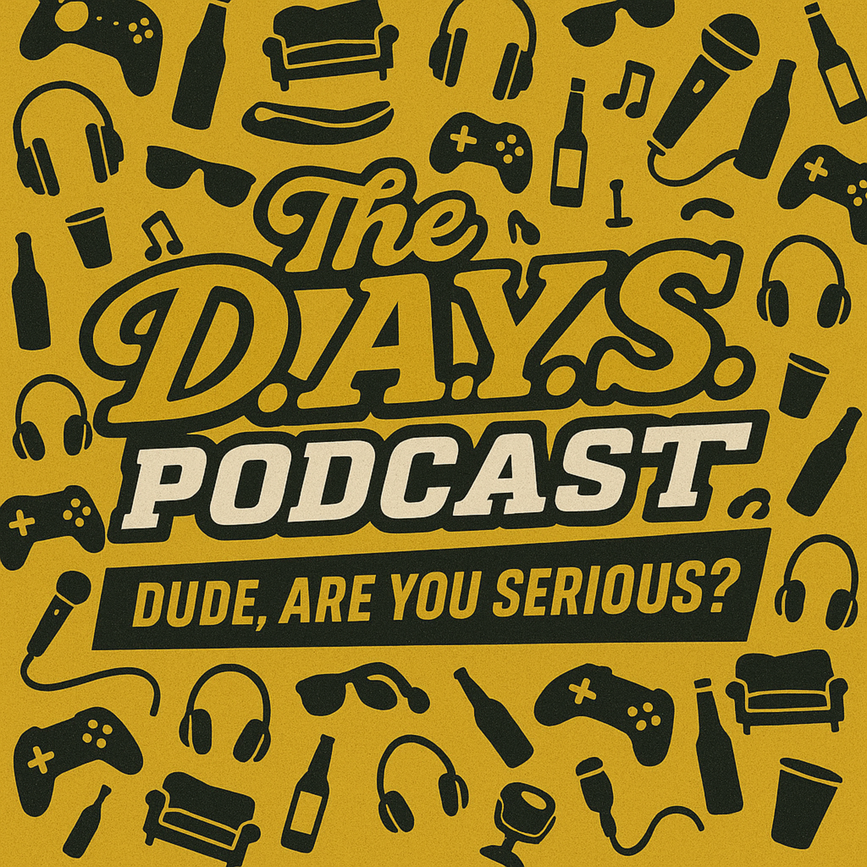 The D.A.Y.S. Podcast (Dude, Are You Serious?)