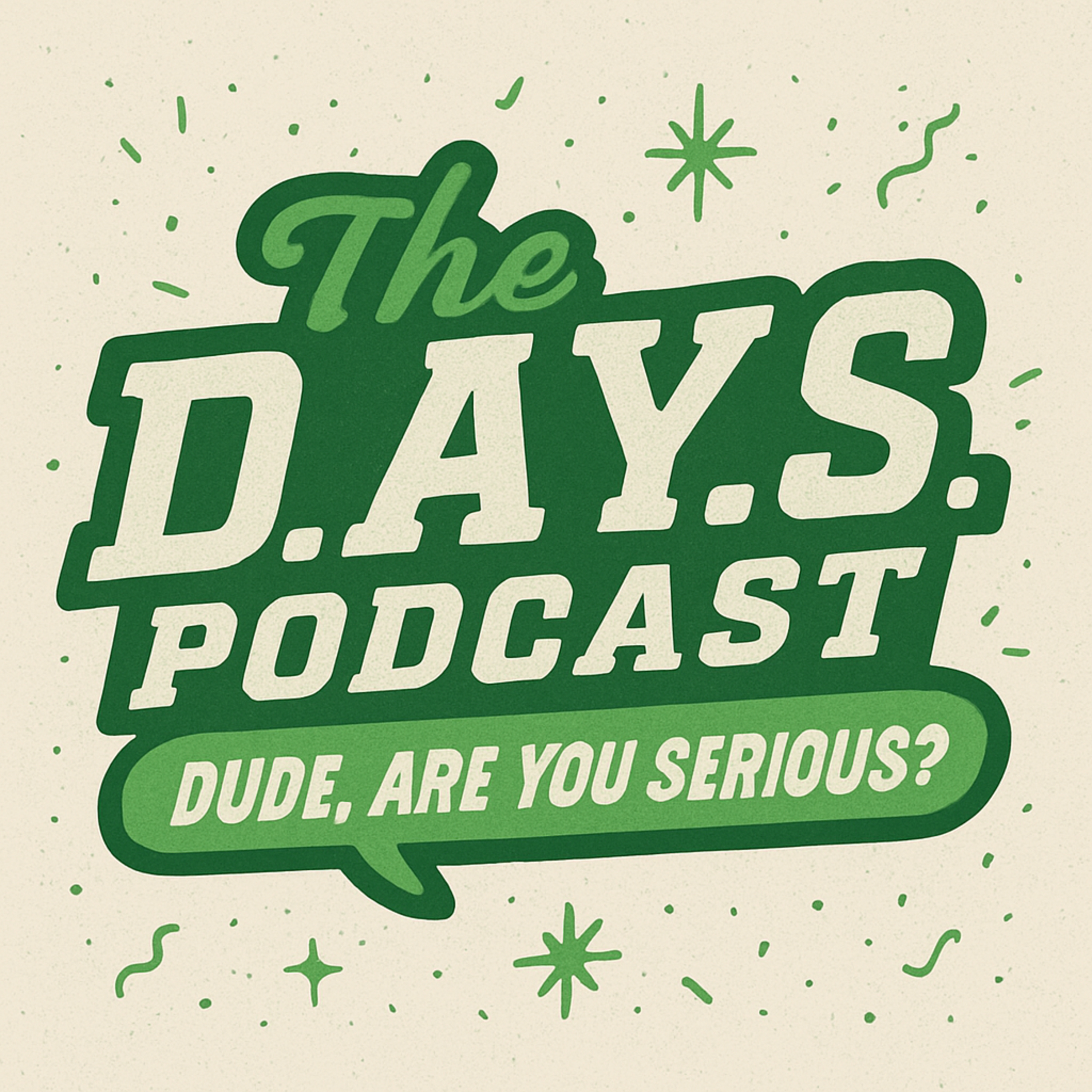 The D.A.Y.S. Podcast (Dude, Are You Serious?)