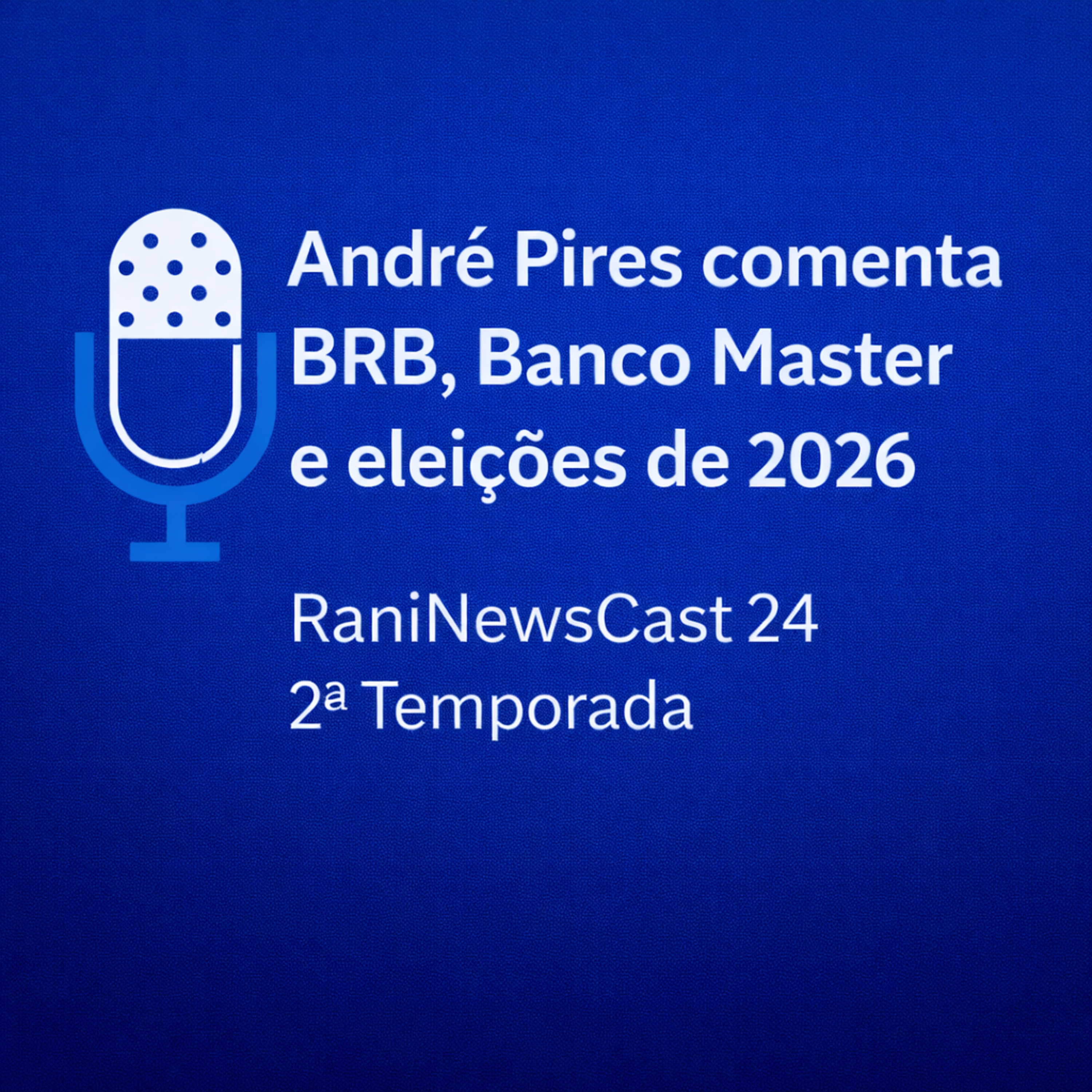 André Pires fala sobre BRB, Banco Master, eleições 2026 e o futuro do DF | RaniNewsCast episode artwork